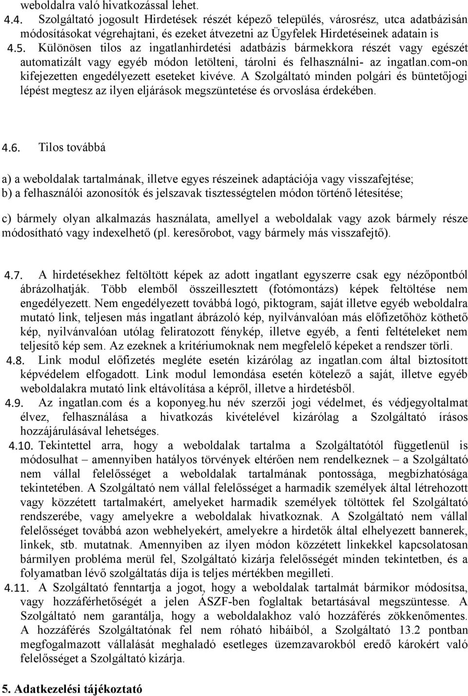 Különösen tilos az ingatlanhirdetési adatbázis bármekkora részét vagy egészét automatizált vagy egyéb módon letölteni, tárolni és felhasználni- az ingatlan.