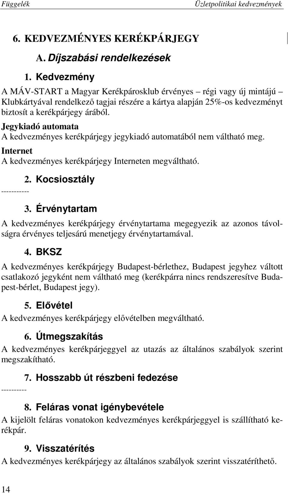 Jegykiadó automata A kedvezményes kerékpárjegy jegykiadó automatából nem váltható meg. Internet A kedvezményes kerékpárjegy Interneten megváltható. 2. Kocsiosztály ----------- 3.