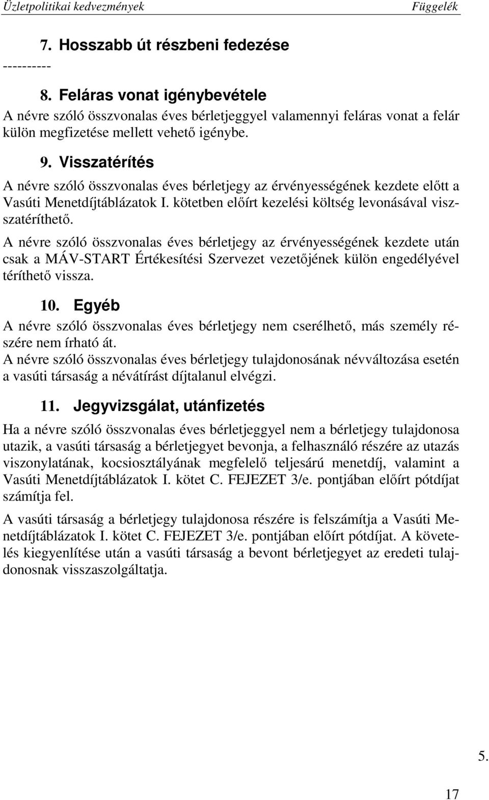 A névre szóló összvonalas éves bérletjegy az érvényességének kezdete után csak a MÁV-START Értékesítési Szervezet vezetőjének külön engedélyével téríthető vissza. 10.