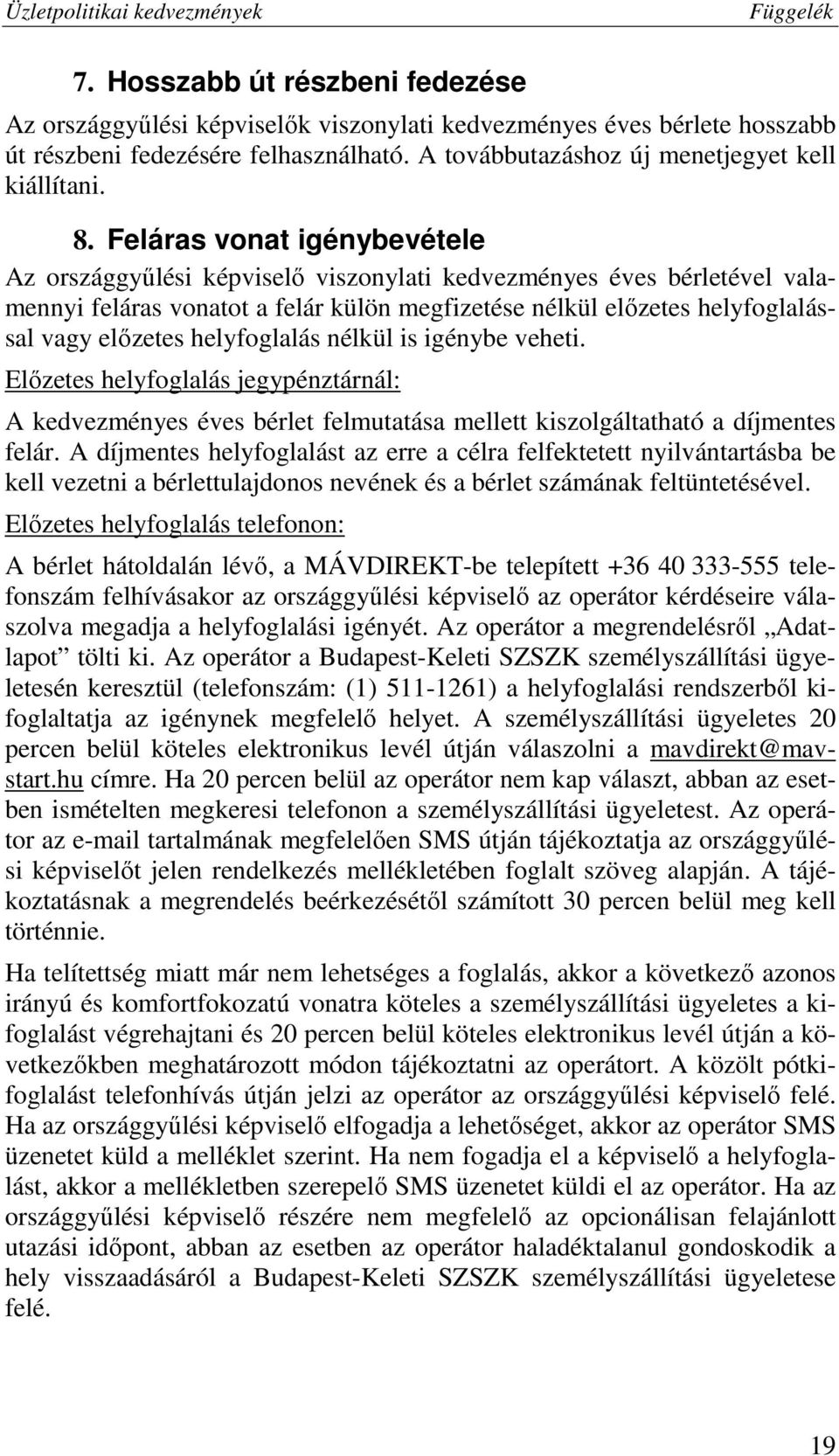 helyfoglalás nélkül is igénybe veheti. Előzetes helyfoglalás jegypénztárnál: A kedvezményes éves bérlet felmutatása mellett kiszolgáltatható a díjmentes felár.