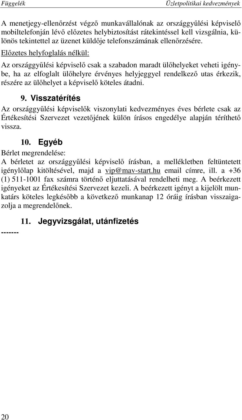 Előzetes helyfoglalás nélkül: Az országgyűlési képviselő csak a szabadon maradt ülőhelyeket veheti igénybe, ha az elfoglalt ülőhelyre érvényes helyjeggyel rendelkező utas érkezik, részére az