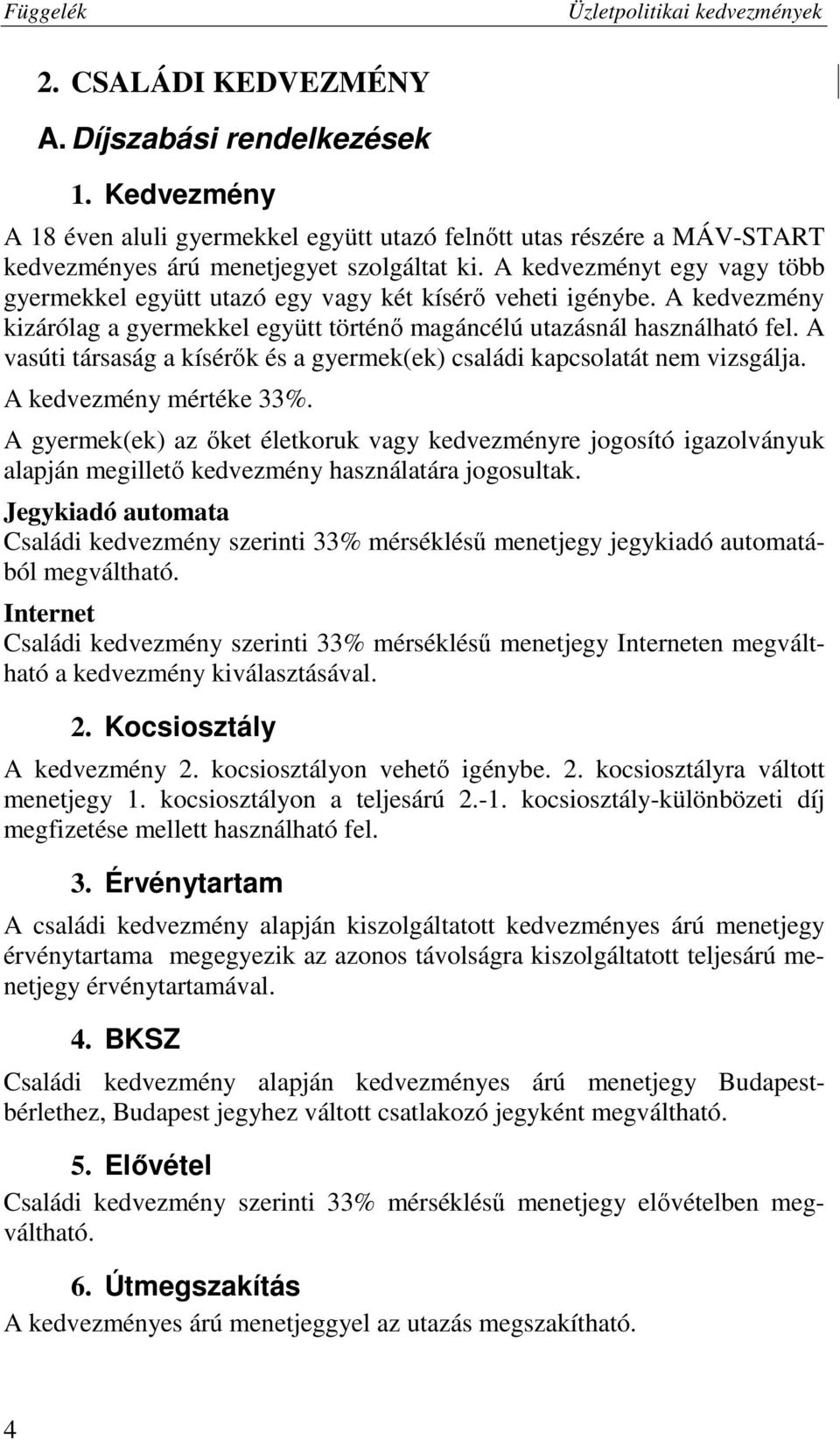 A vasúti társaság a kísérők és a gyermek(ek) családi kapcsolatát nem vizsgálja. A kedvezmény mértéke 33%.