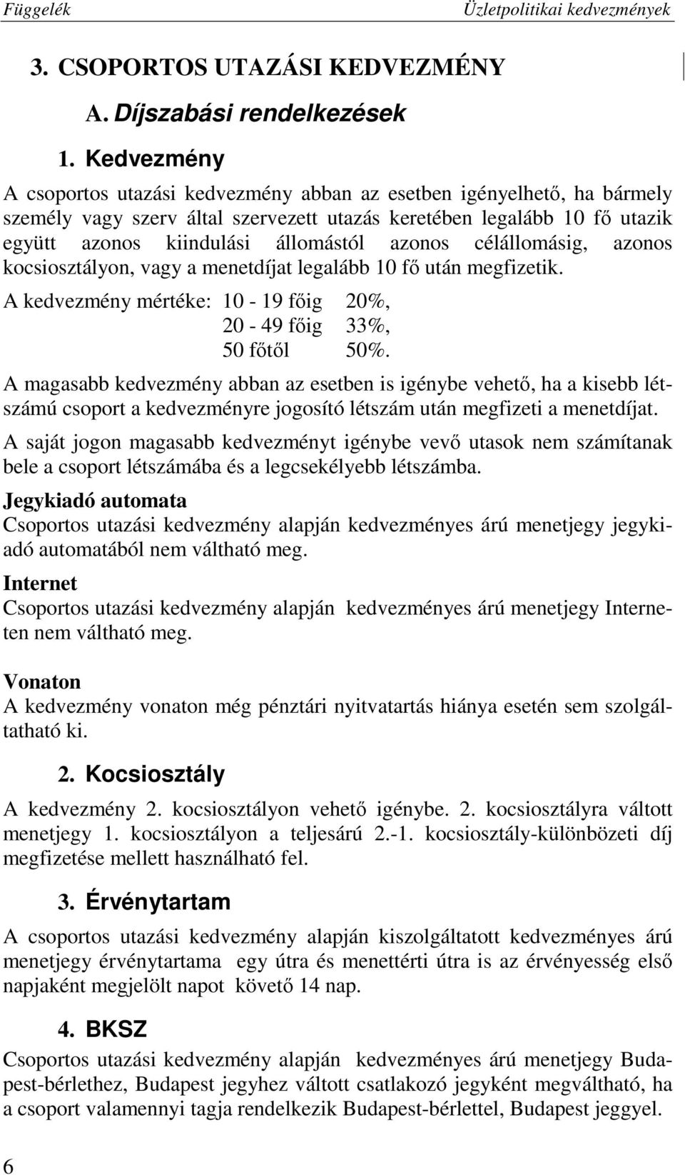 azonos célállomásig, azonos kocsiosztályon, vagy a menetdíjat legalább 10 fő után megfizetik. A kedvezmény mértéke: 10-19 főig 20%, 20-49 főig 33%, 50 főtől 50%.