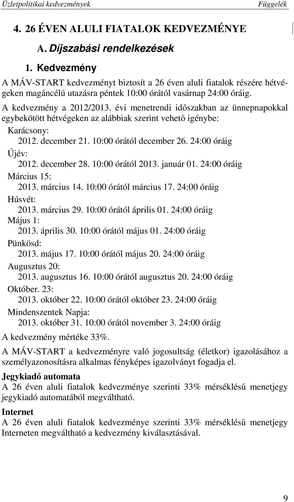 évi menetrendi időszakban az ünnepnapokkal egybekötött hétvégeken az alábbiak szerint vehető igénybe: Karácsony: 2012. december 21. 10:00 órától december 26. 24:00 óráig Újév: 2012. december 28.