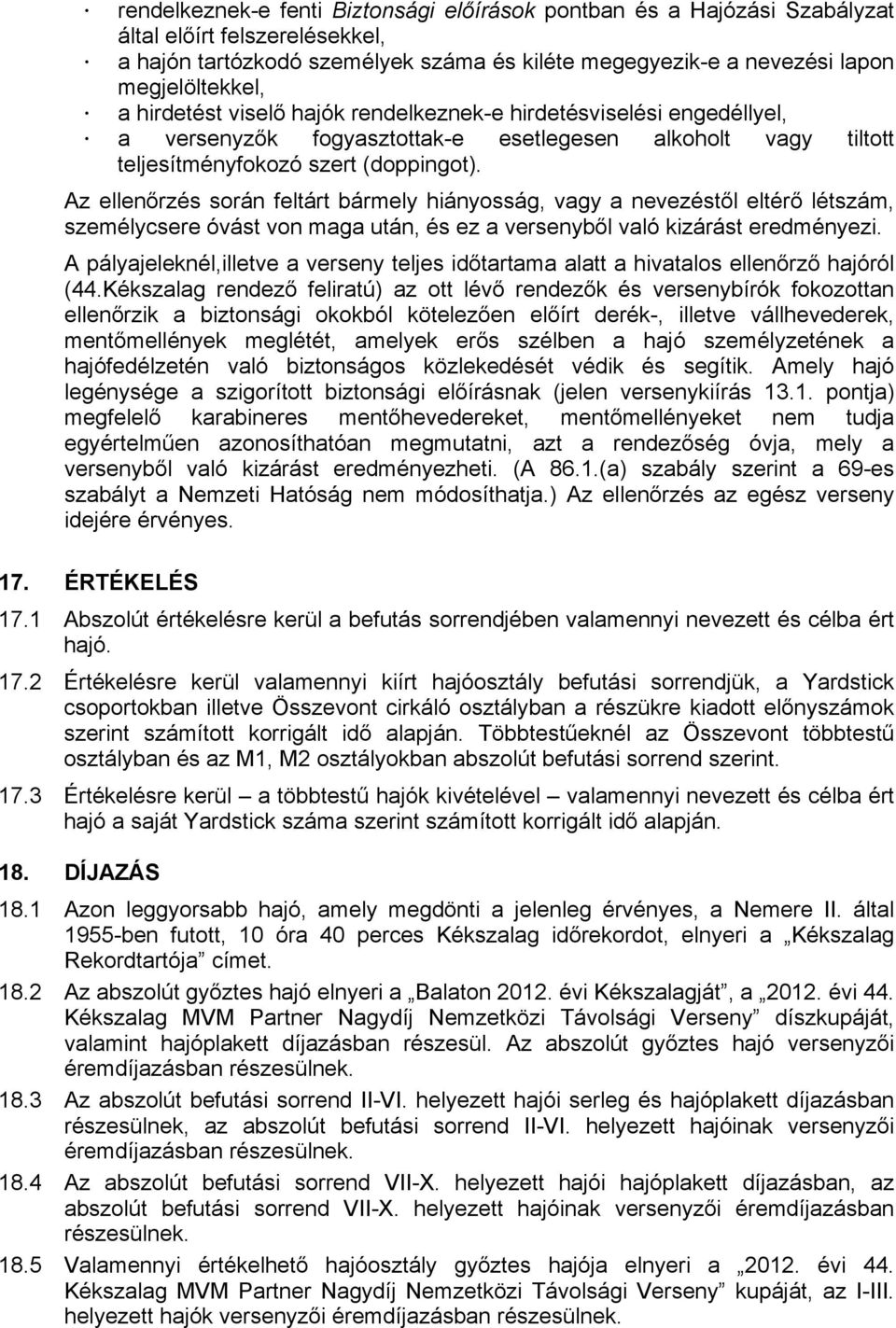 Az ellenőrzés során feltárt bármely hiányosság, vagy a nevezéstől eltérő létszám, személycsere óvást von maga után, és ez a versenyből való kizárást eredményezi.