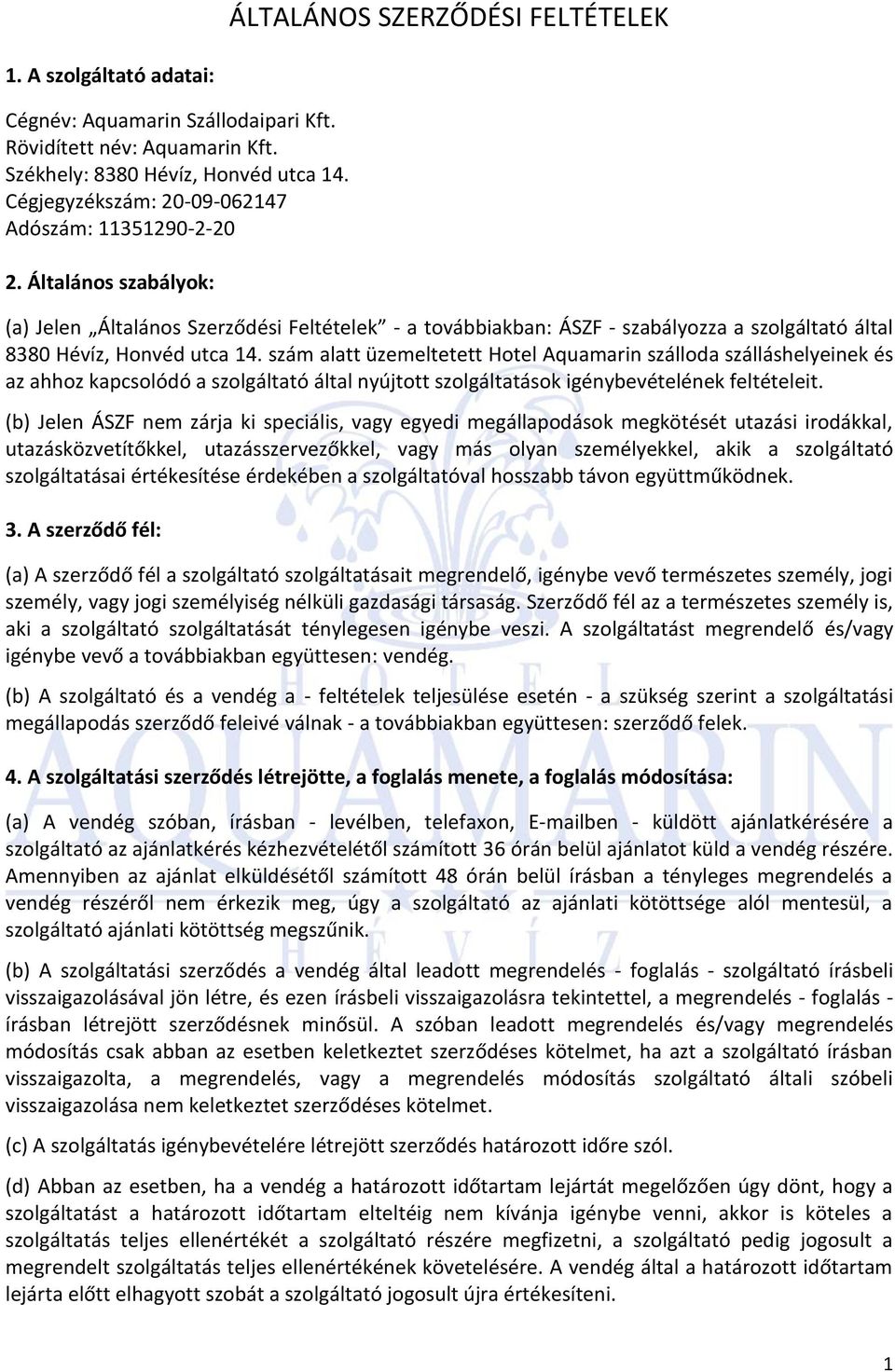 Általános szabályok: (a) Jelen Általános Szerződési Feltételek - a továbbiakban: ÁSZF - szabályozza a szolgáltató által 8380 Hévíz, Honvéd utca 14.