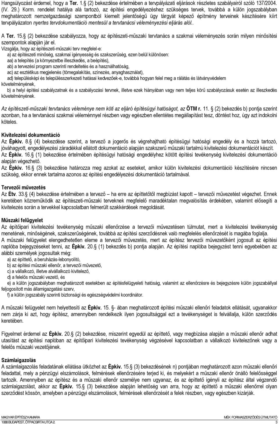 terveinek készítésére kiírt tervpályázaton nyertes tervdokumentáció mentesül a tervtanácsi véleményezési eljárás alól.. A Ter. 15.