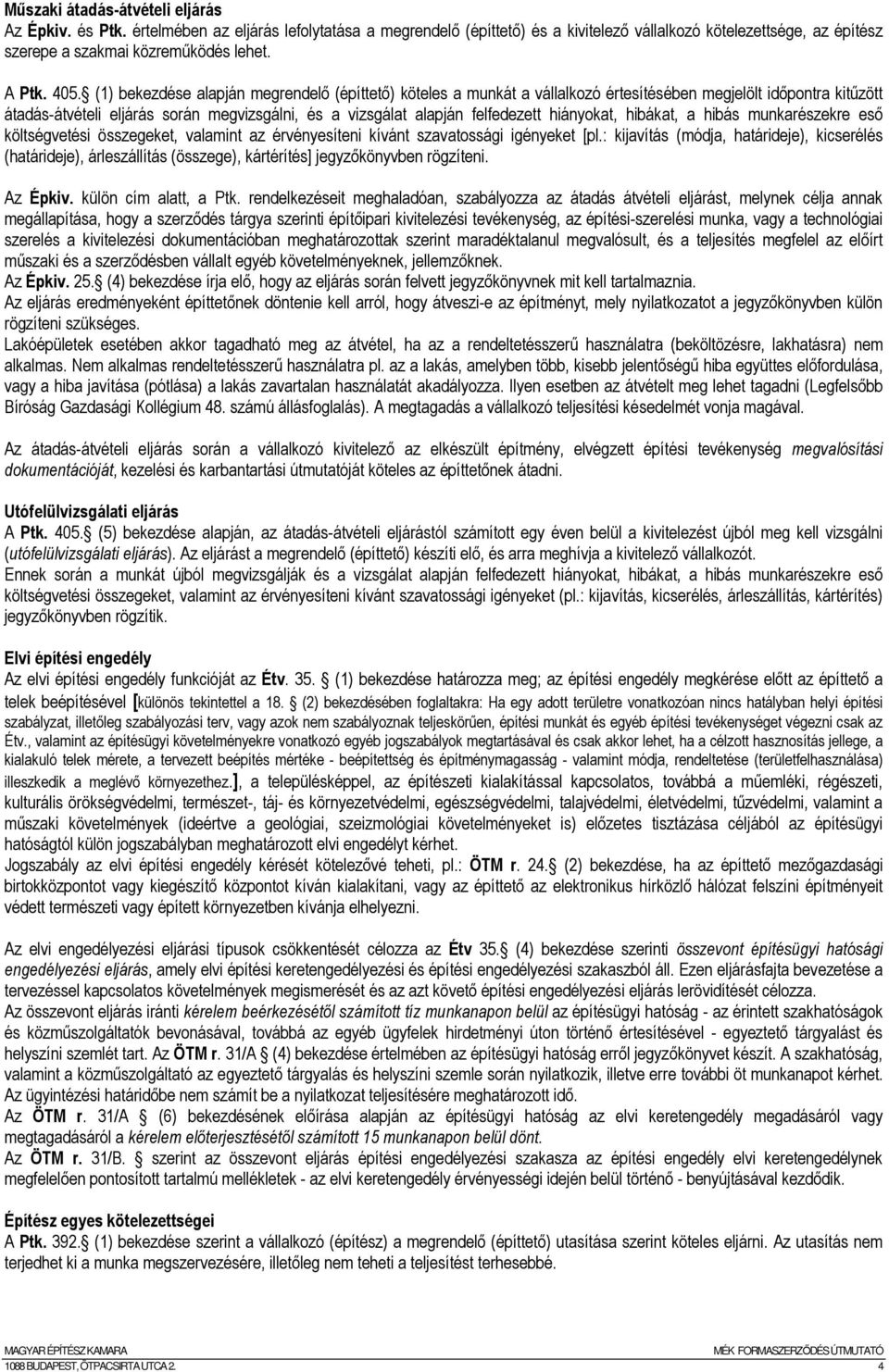 (1) bekezdése alapján megrendelı (építtetı) köteles a munkát a vállalkozó értesítésében megjelölt idıpontra kitőzött átadás-átvételi eljárás során megvizsgálni, és a vizsgálat alapján felfedezett