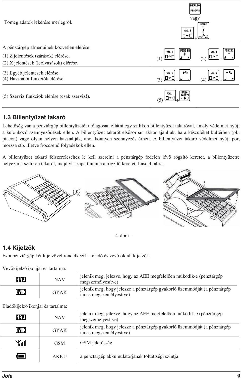 3 Billentyzet takaró Lehetség van a pénztárgép billentyzetét utólagosan ellátni egy szilikon billentyzet takaróval, amely védelmet nyújt a különböz szennyezdések ellen.