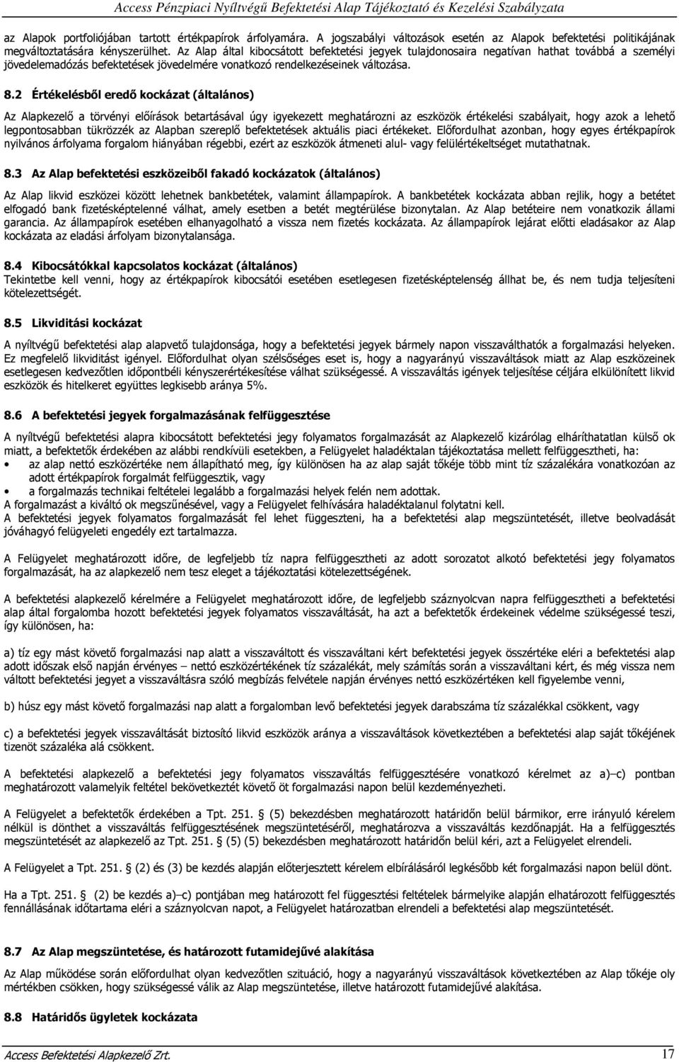 2 Értékelésből eredő kockázat (általános) Az Alapkezelő a törvényi előírások betartásával úgy igyekezett meghatározni az eszközök értékelési szabályait, hogy azok a lehető legpontosabban tükrözzék az