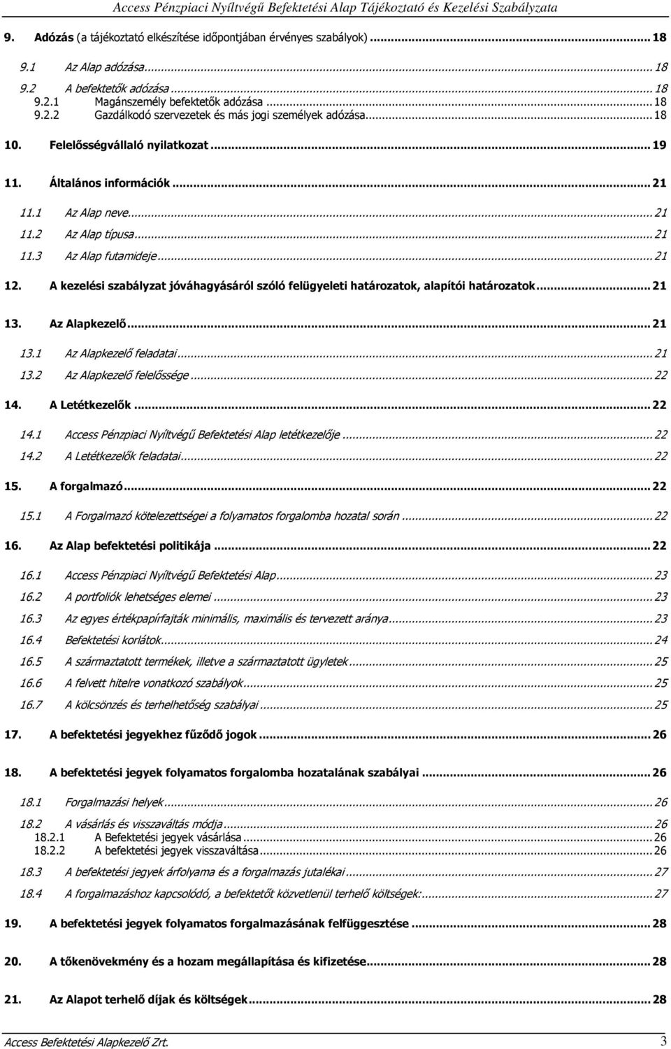 A kezelési szabályzat jóváhagyásáról szóló felügyeleti határozatok, alapítói határozatok...21 13. Az Alapkezelő...21 13.1 Az Alapkezelő feladatai...21 13.2 Az Alapkezelő felelőssége...22 14.