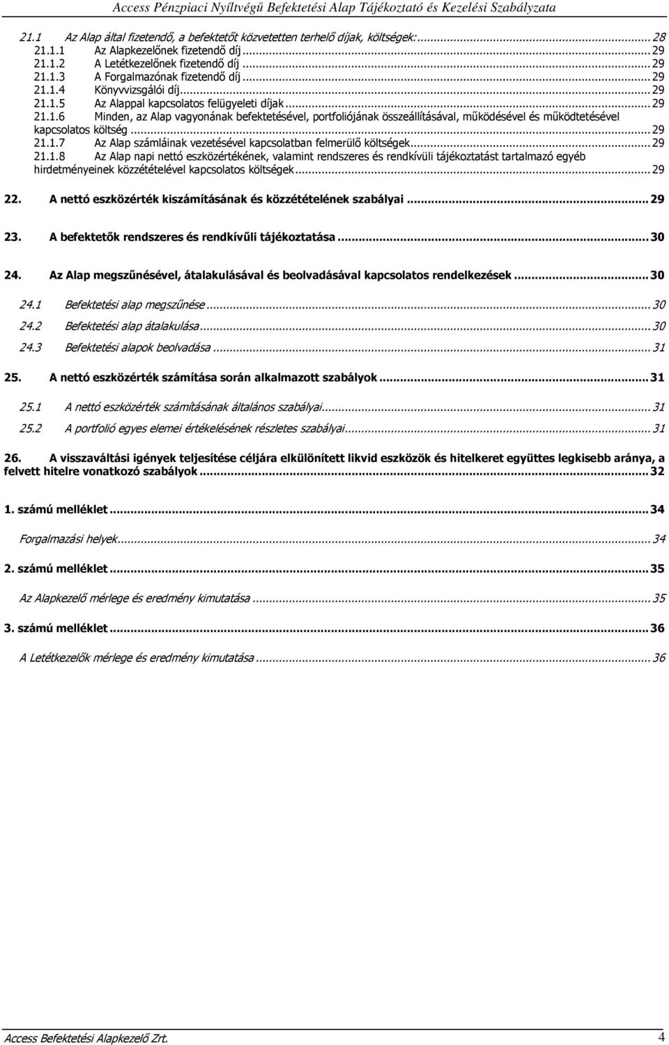 ..29 21.1.7 Az Alap számláinak vezetésével kapcsolatban felmerülő költségek...29 21.1.8 Az Alap napi nettó eszközértékének, valamint rendszeres és rendkívüli tájékoztatást tartalmazó egyéb hirdetményeinek közzétételével kapcsolatos költségek.