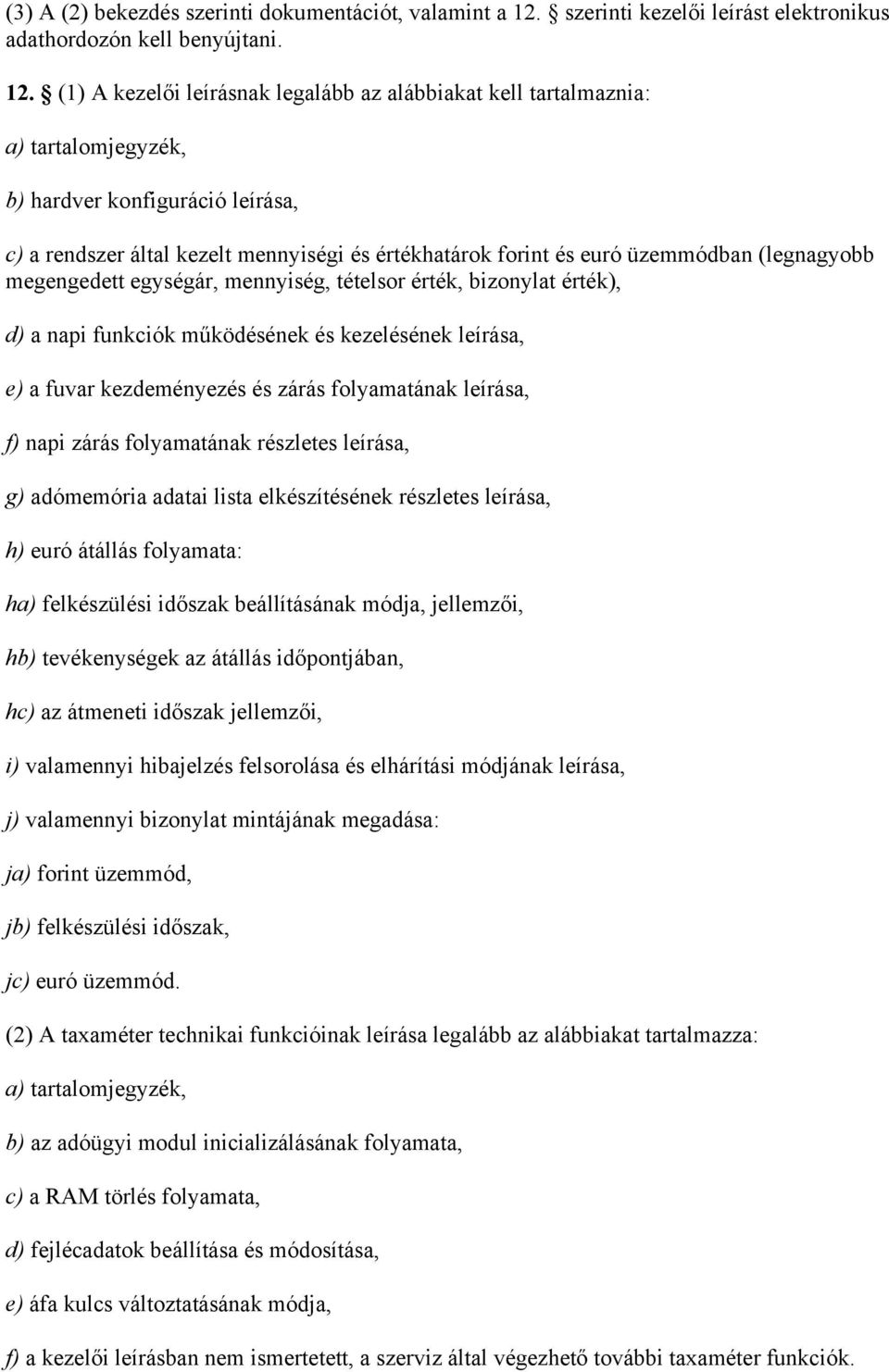 (1) A kezelői leírásnak legalább az alábbiakat kell tartalmaznia: a) tartalomjegyzék, b) hardver konfiguráció leírása, c) a rendszer által kezelt mennyiségi és értékhatárok forint és euró üzemmódban