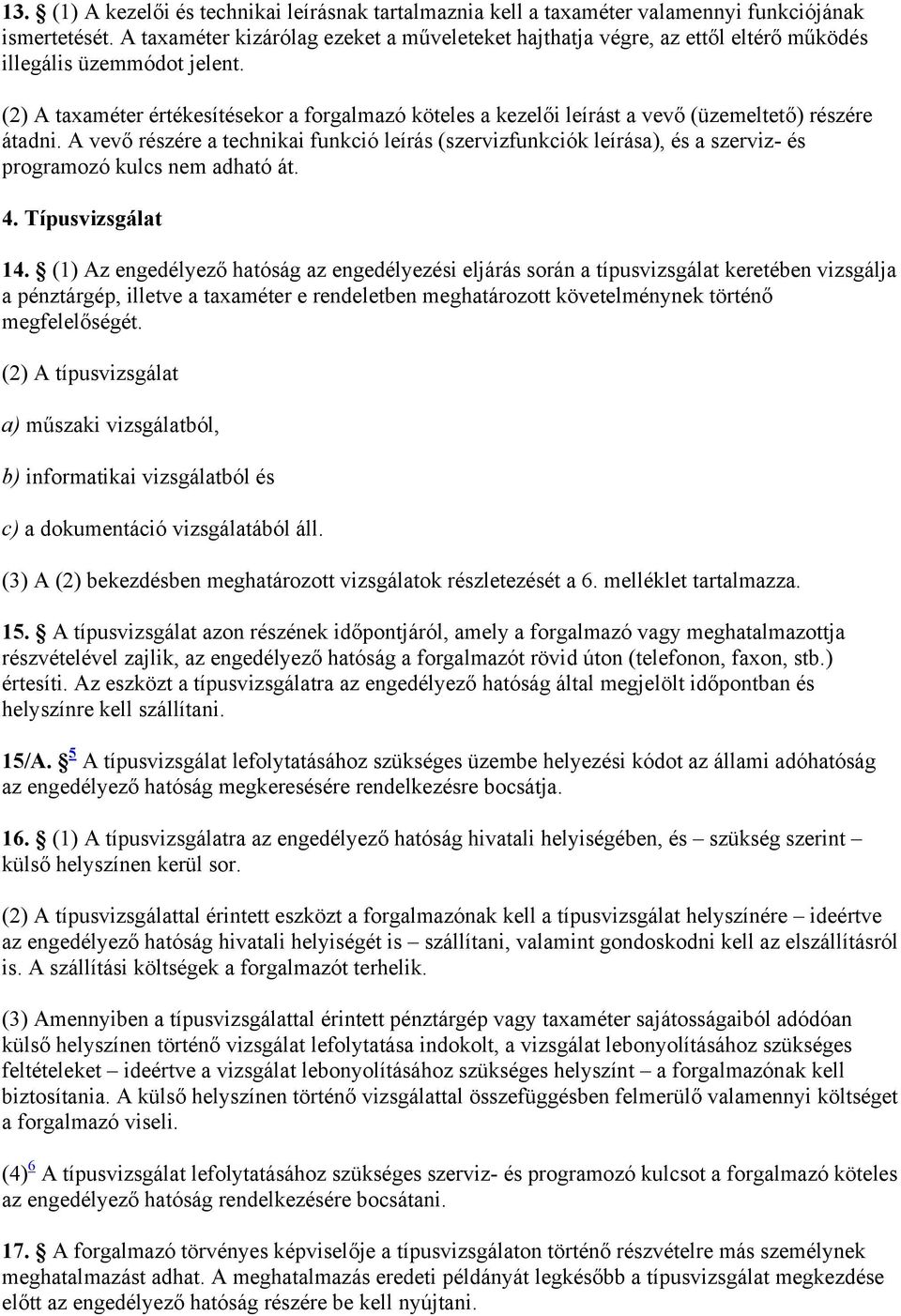 (2) A taxaméter értékesítésekor a forgalmazó köteles a kezelői leírást a vevő (üzemeltető) részére átadni.