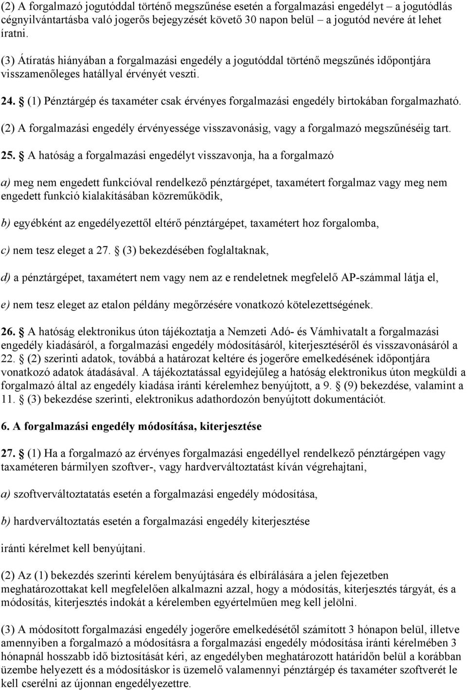 (1) Pénztárgép és taxaméter csak érvényes forgalmazási engedély birtokában forgalmazható. (2) A forgalmazási engedély érvényessége visszavonásig, vagy a forgalmazó megszűnéséig tart. 25.