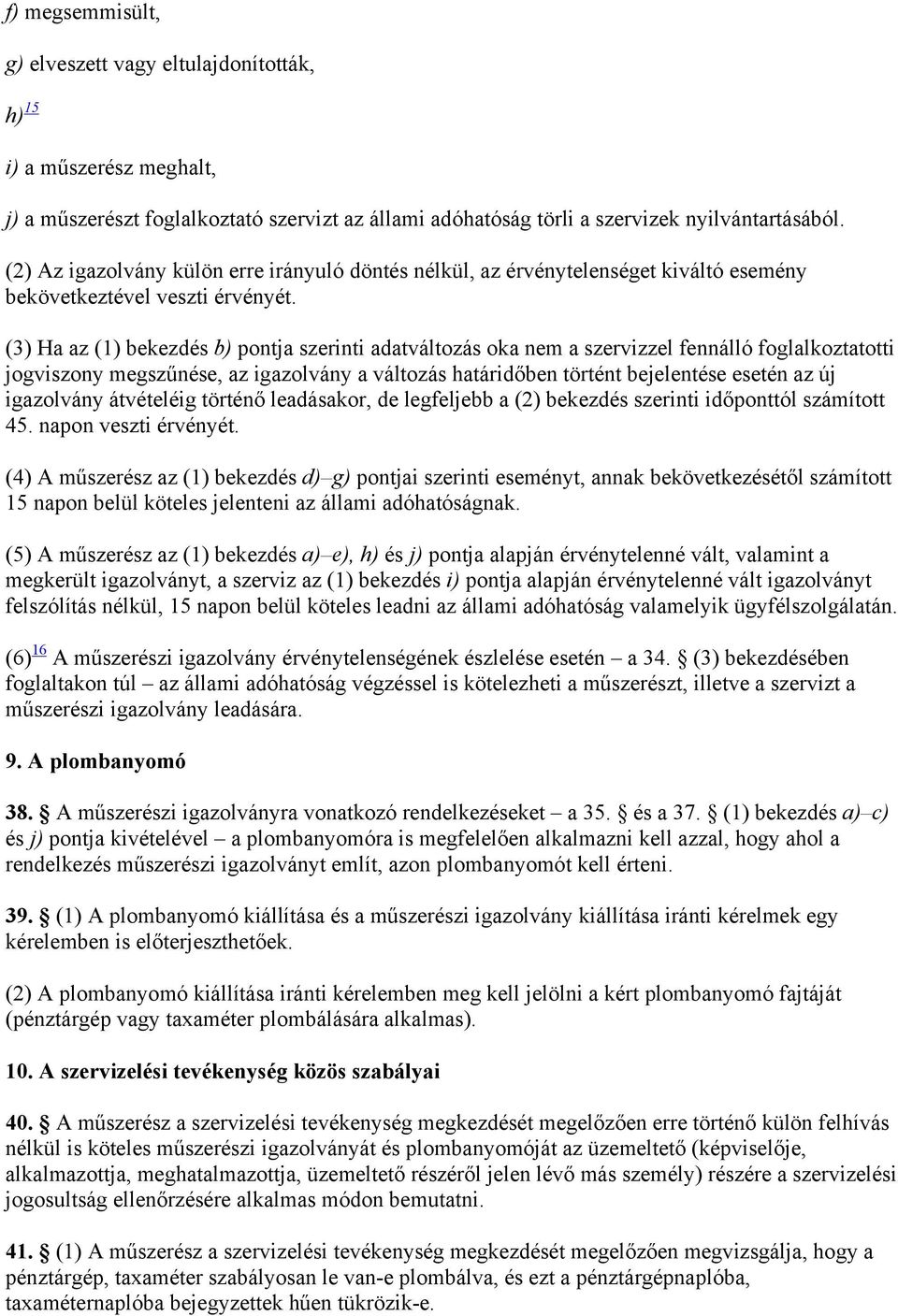 (3) Ha az (1) bekezdés b) pontja szerinti adatváltozás oka nem a szervizzel fennálló foglalkoztatotti jogviszony megszűnése, az igazolvány a változás határidőben történt bejelentése esetén az új