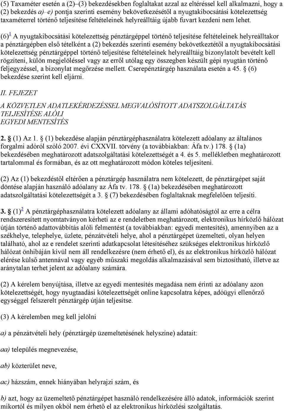 (6) 1 A nyugtakibocsátási kötelezettség pénztárgéppel történő teljesítése feltételeinek helyreálltakor a pénztárgépben első tételként a (2) bekezdés szerinti esemény bekövetkeztétől a