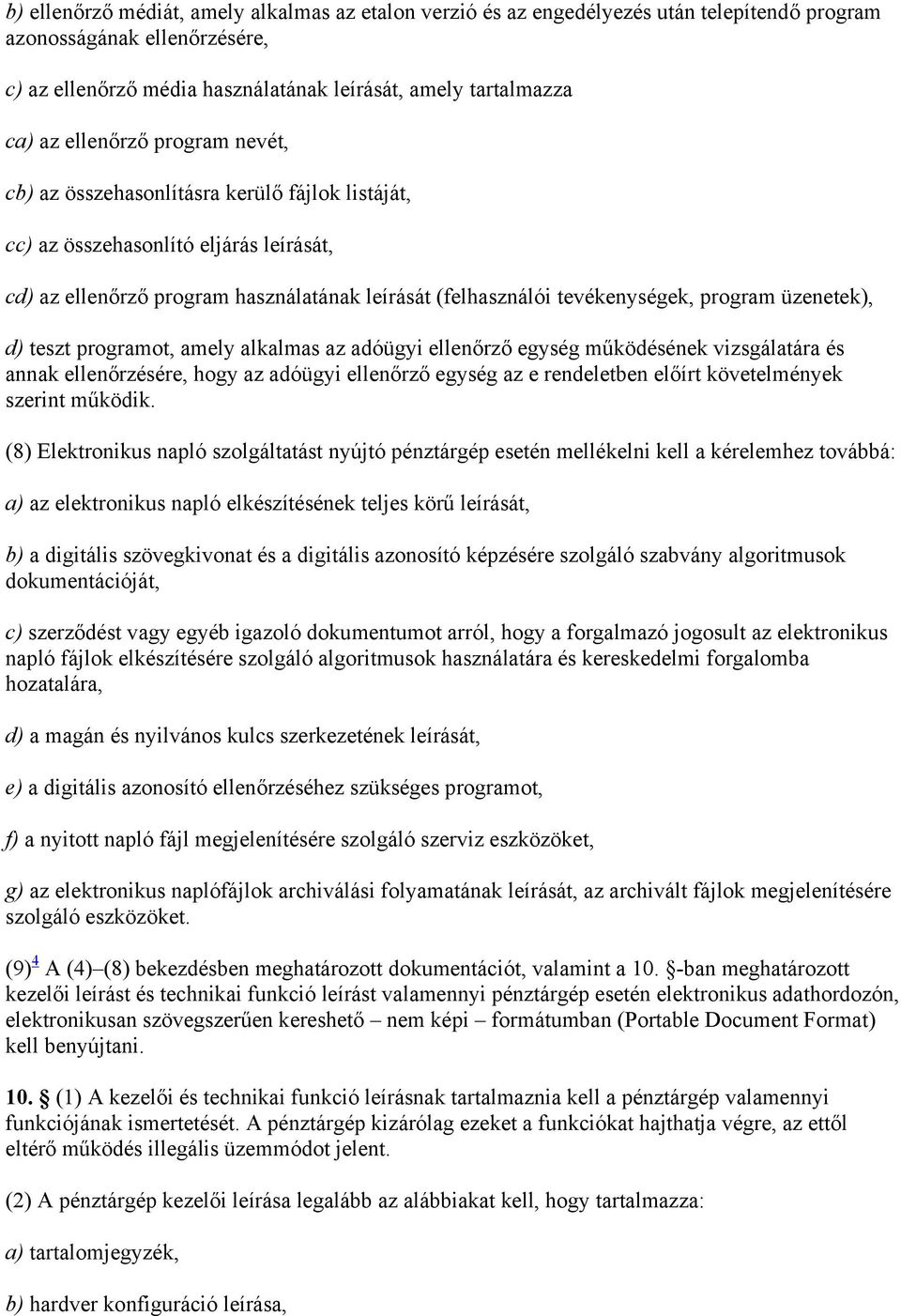 üzenetek), d) teszt programot, amely alkalmas az adóügyi ellenőrző egység működésének vizsgálatára és annak ellenőrzésére, hogy az adóügyi ellenőrző egység az e rendeletben előírt követelmények