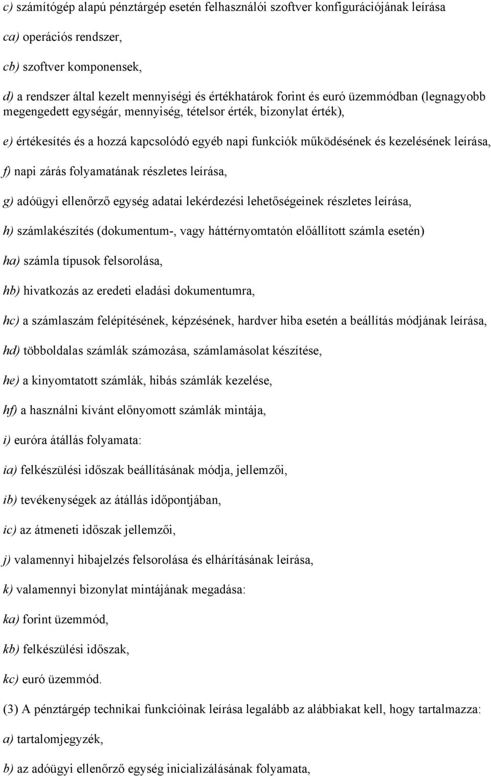 zárás folyamatának részletes leírása, g) adóügyi ellenőrző egység adatai lekérdezési lehetőségeinek részletes leírása, h) számlakészítés (dokumentum-, vagy háttérnyomtatón előállított számla esetén)