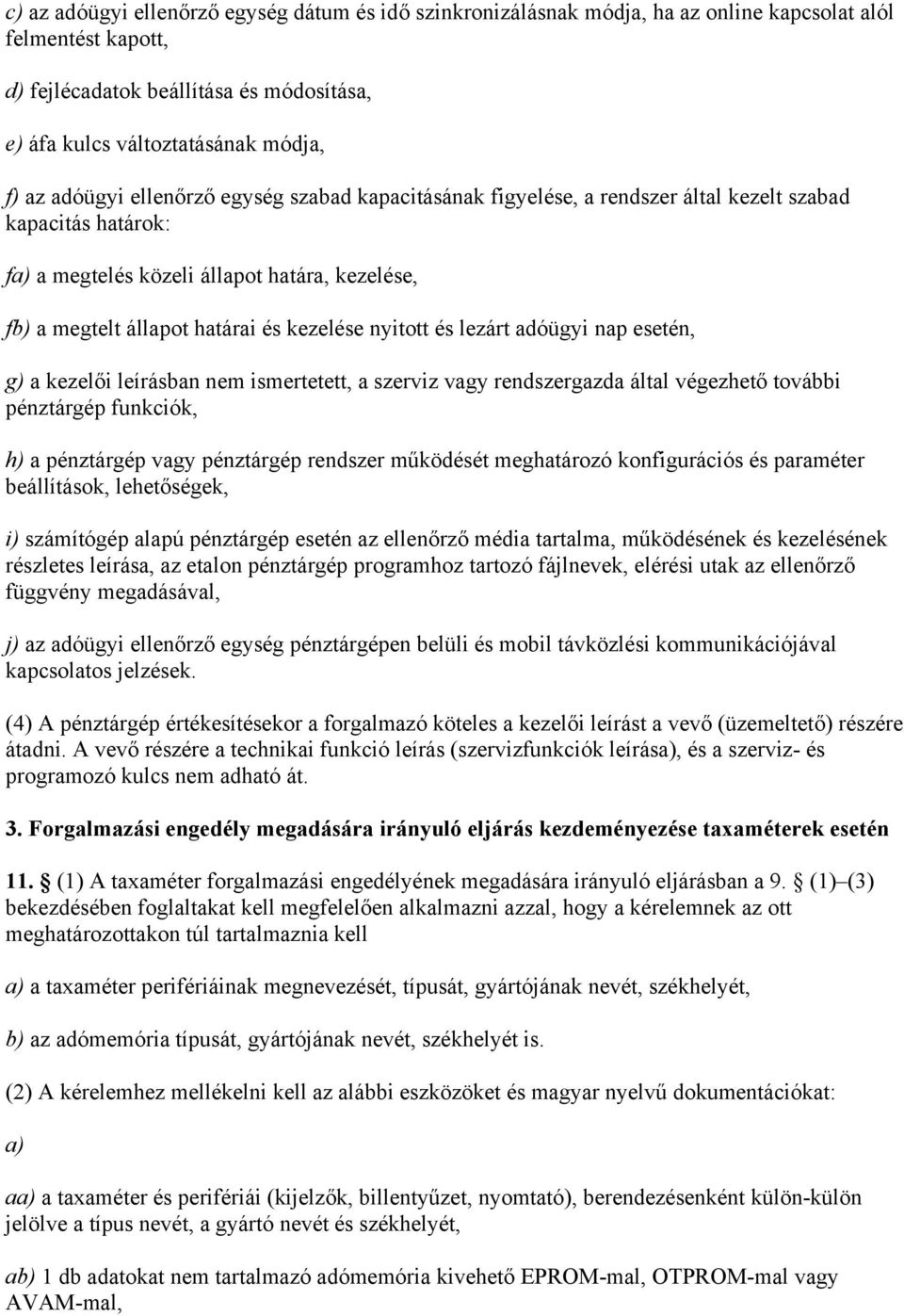 nyitott és lezárt adóügyi nap esetén, g) a kezelői leírásban nem ismertetett, a szerviz vagy rendszergazda által végezhető további pénztárgép funkciók, h) a pénztárgép vagy pénztárgép rendszer