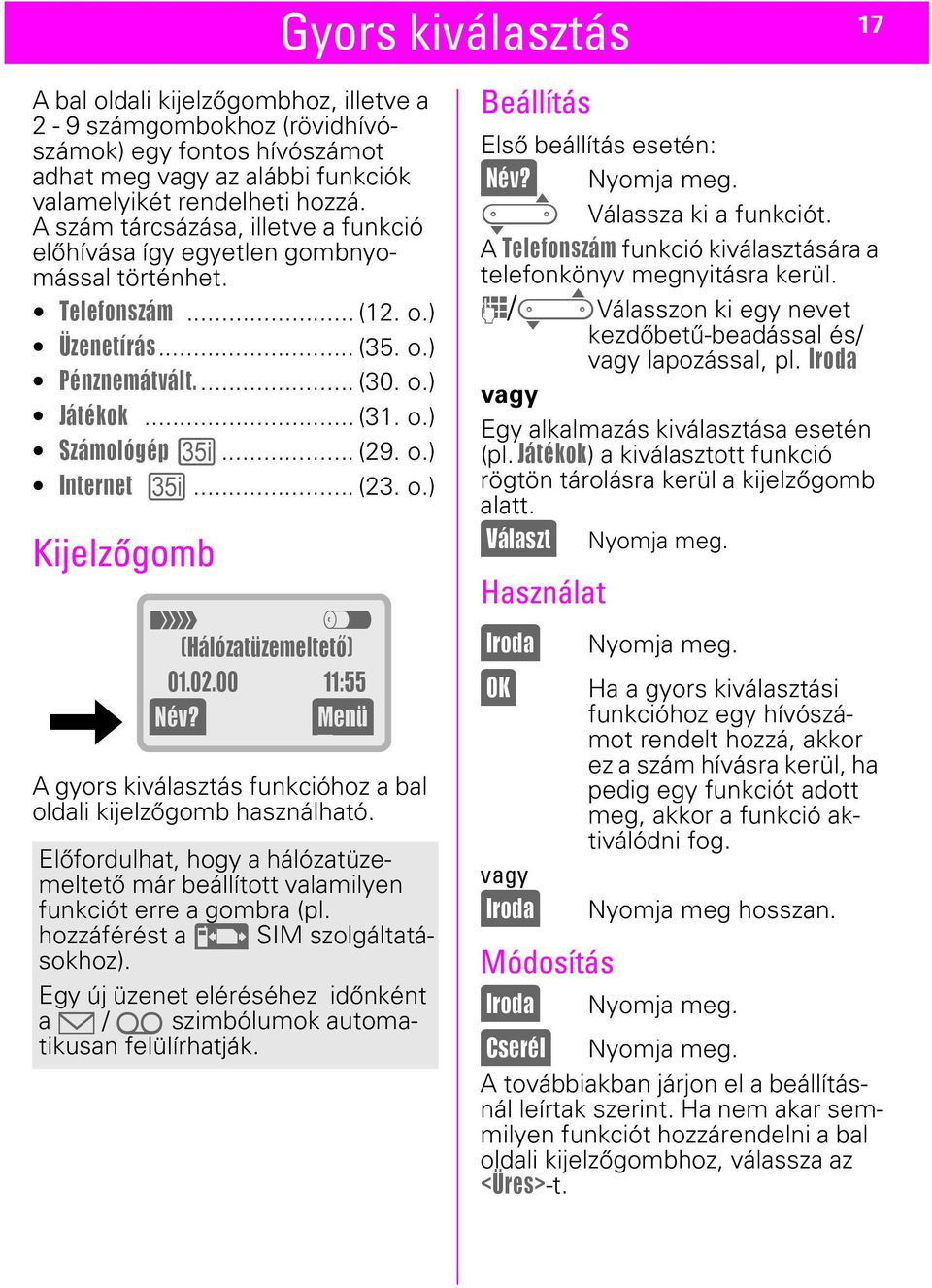 o.) Internet c... (23. o.) Kijelzőgomb t z (Hálózatüzemeltetõ) 01.02.00 11:55 (Név?) (Menü) A gyors kiválasztás funkcióhoz a bal oldali kijelzőgomb használható.