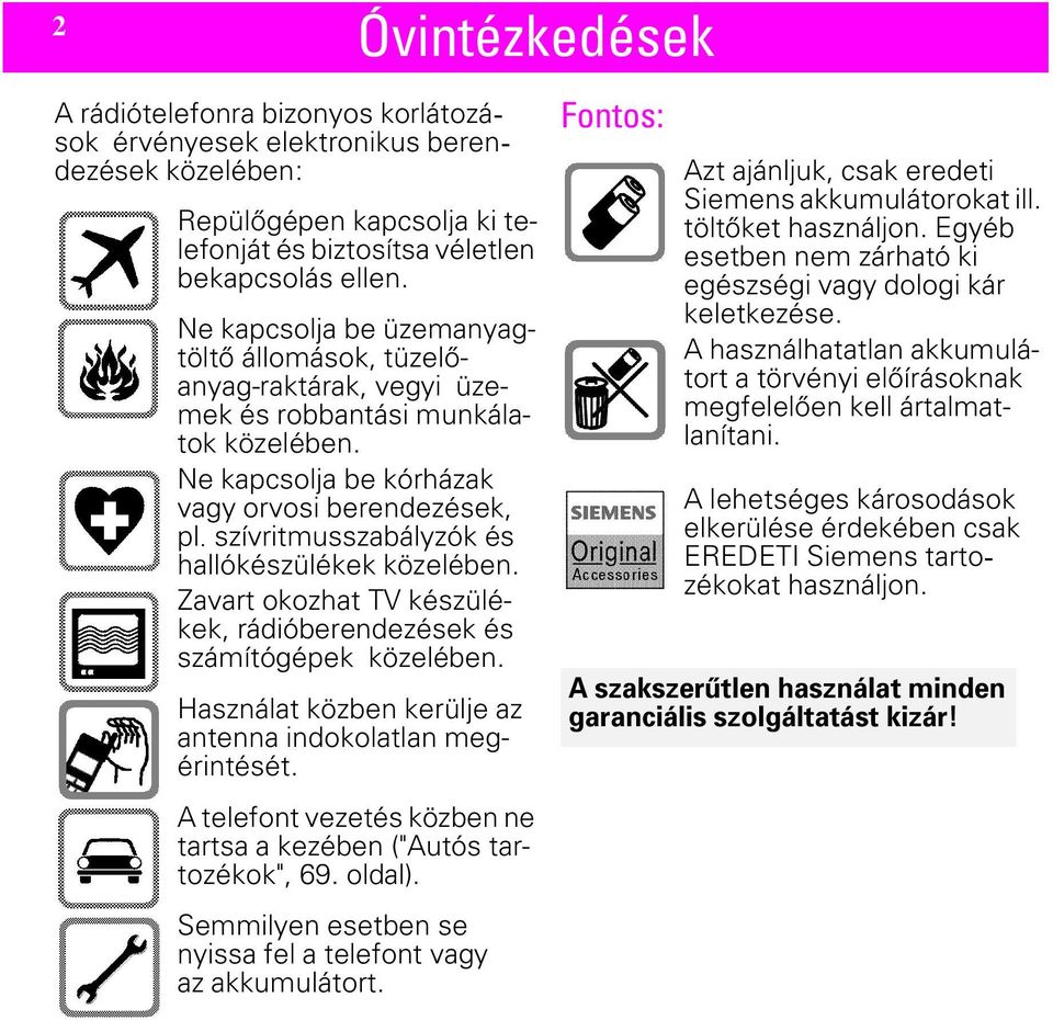 szívritmusszabályzók és hallókészülékek közelében. Zavart okozhat TV készülékek, rádióberendezések és számítógépek közelében. Használat közben kerülje az antenna indokolatlan megérintését.