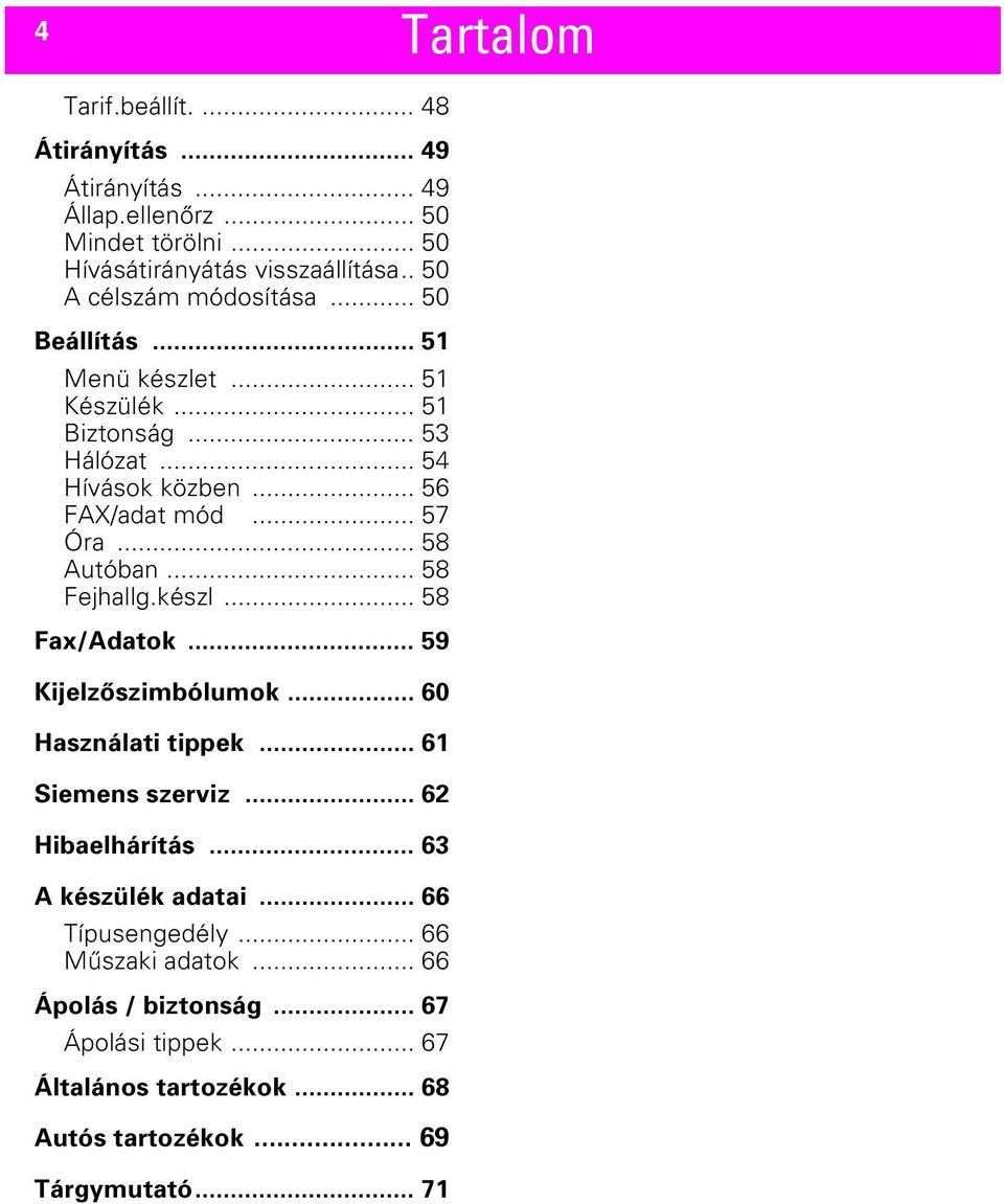 .. 58 Autóban... 58 Fejhallg.készl... 58 Fax/Adatok... 59 Kijelzőszimbólumok... 60 Használati tippek... 61 Siemens szerviz... 62 Hibaelhárítás.