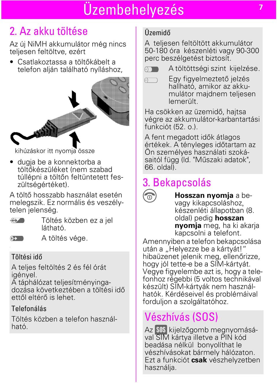 kihúzáskor itt nyomja össze Töltési idő A teljes feltöltés 2 és fél órát igényel. A táphálózat teljesítményingadozása következtében a töltési idő ettől eltérő is lehet.