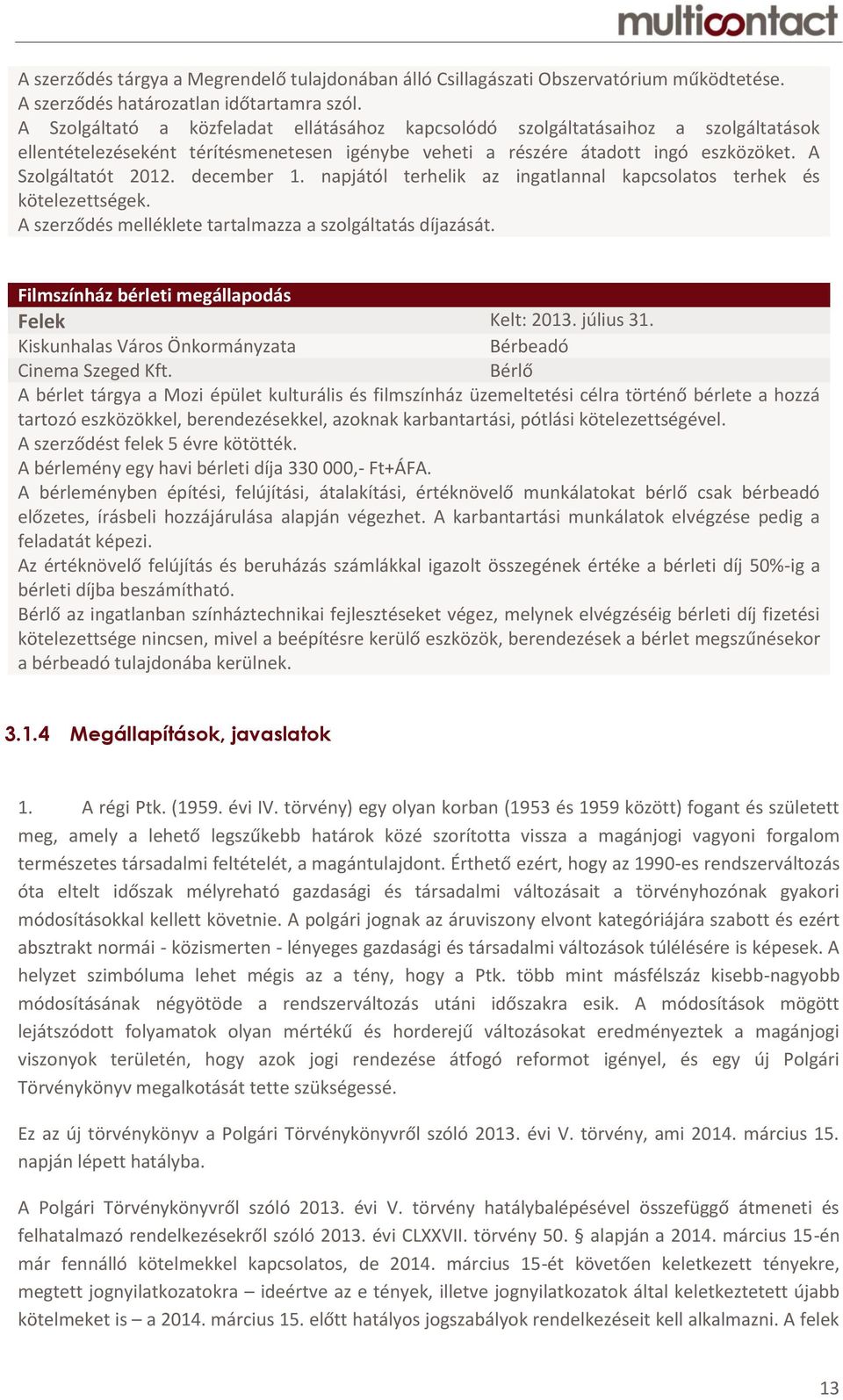 december 1. napjától terhelik az ingatlannal kapcsolatos terhek és kötelezettségek. A szerződés melléklete tartalmazza a szolgáltatás díjazását. Filmszínház bérleti megállapodás Felek Kelt: 2013.