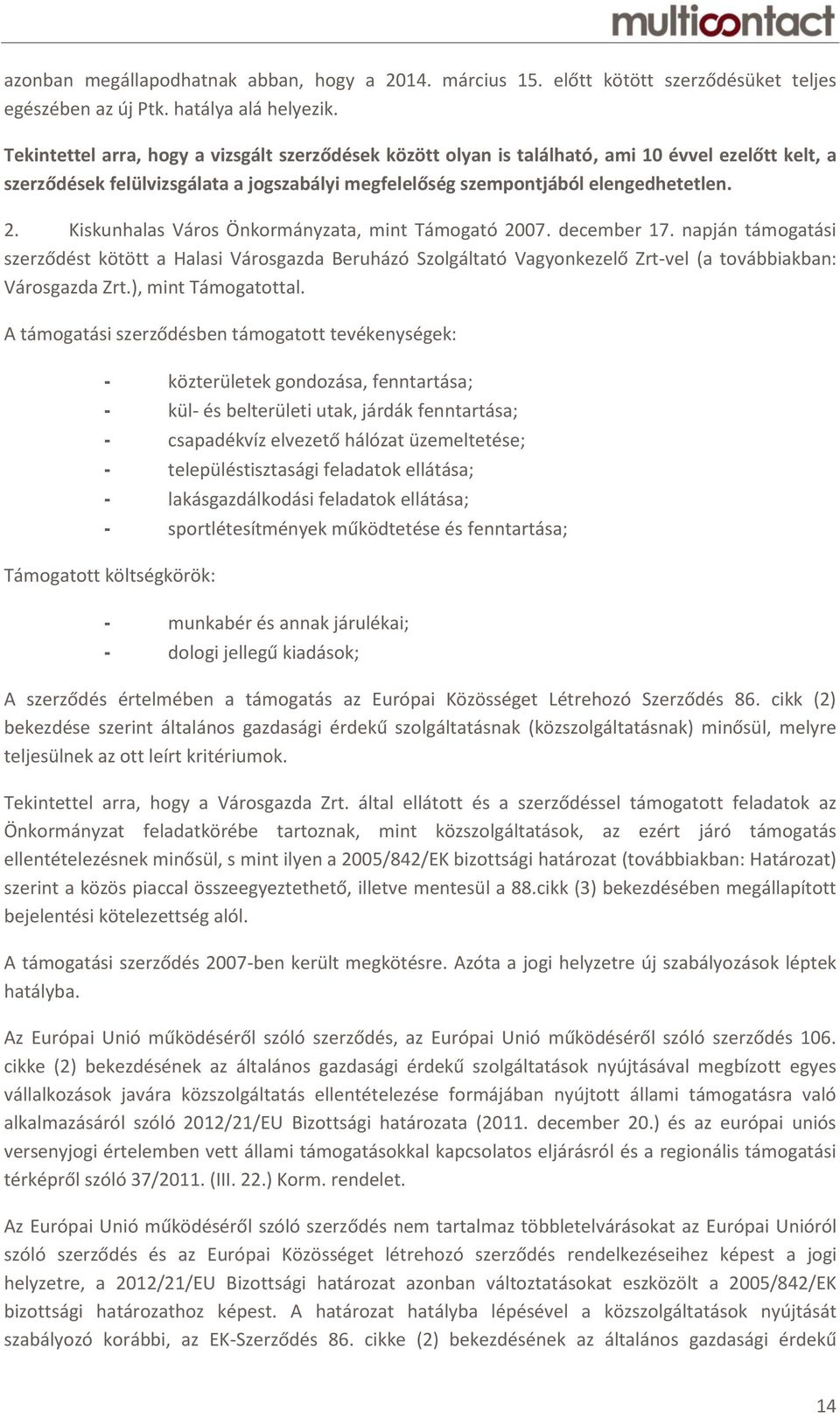 Kiskunhalas Város Önkormányzata, mint Támogató 2007. december 17. napján támogatási szerződést kötött a Halasi Városgazda Beruházó Szolgáltató Vagyonkezelő Zrt-vel (a továbbiakban: Városgazda Zrt.