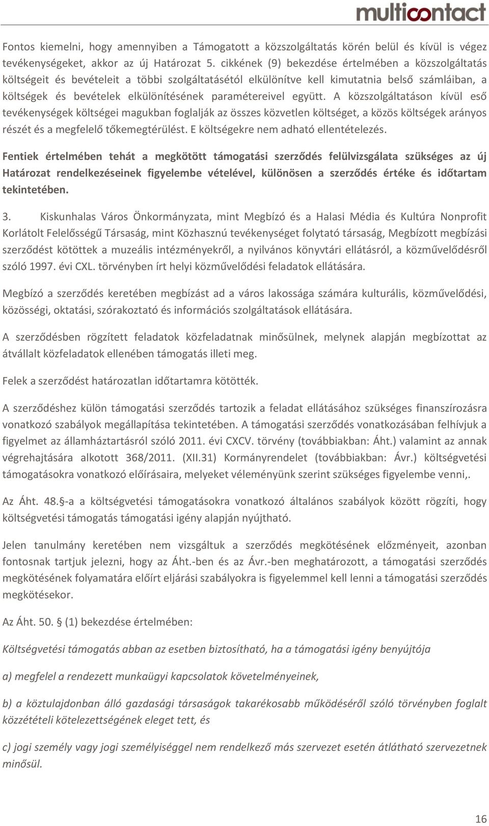 paramétereivel együtt. A közszolgáltatáson kívül eső tevékenységek költségei magukban foglalják az összes közvetlen költséget, a közös költségek arányos részét és a megfelelő tőkemegtérülést.