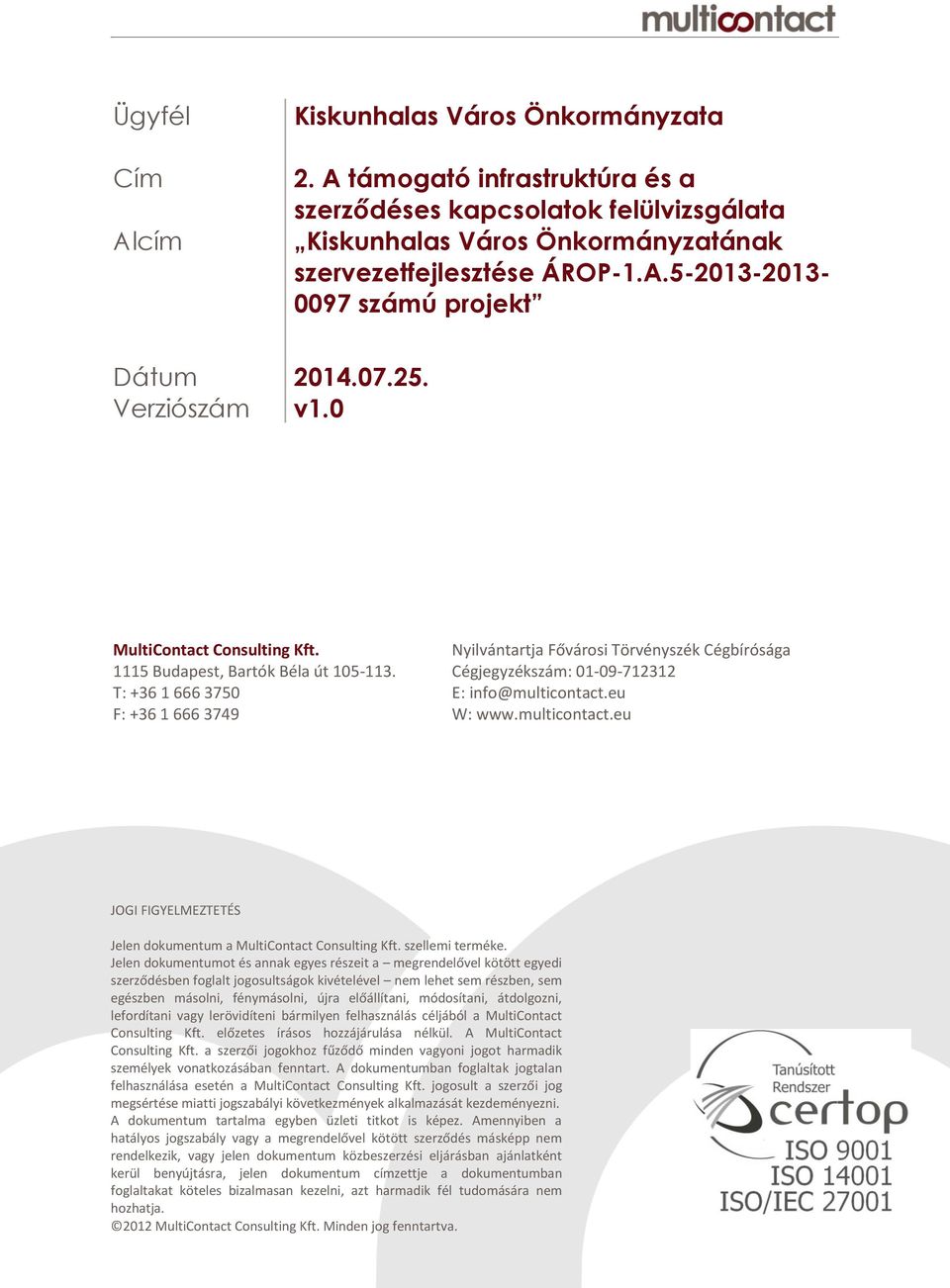 Cégjegyzékszám: 01-09-712312 T: +36 1 666 3750 E: info@multicontact.eu F: +36 1 666 3749 W: www.multicontact.eu JOGI FIGYELMEZTETÉS Jelen dokumentum a MultiContact Consulting Kft. szellemi terméke.