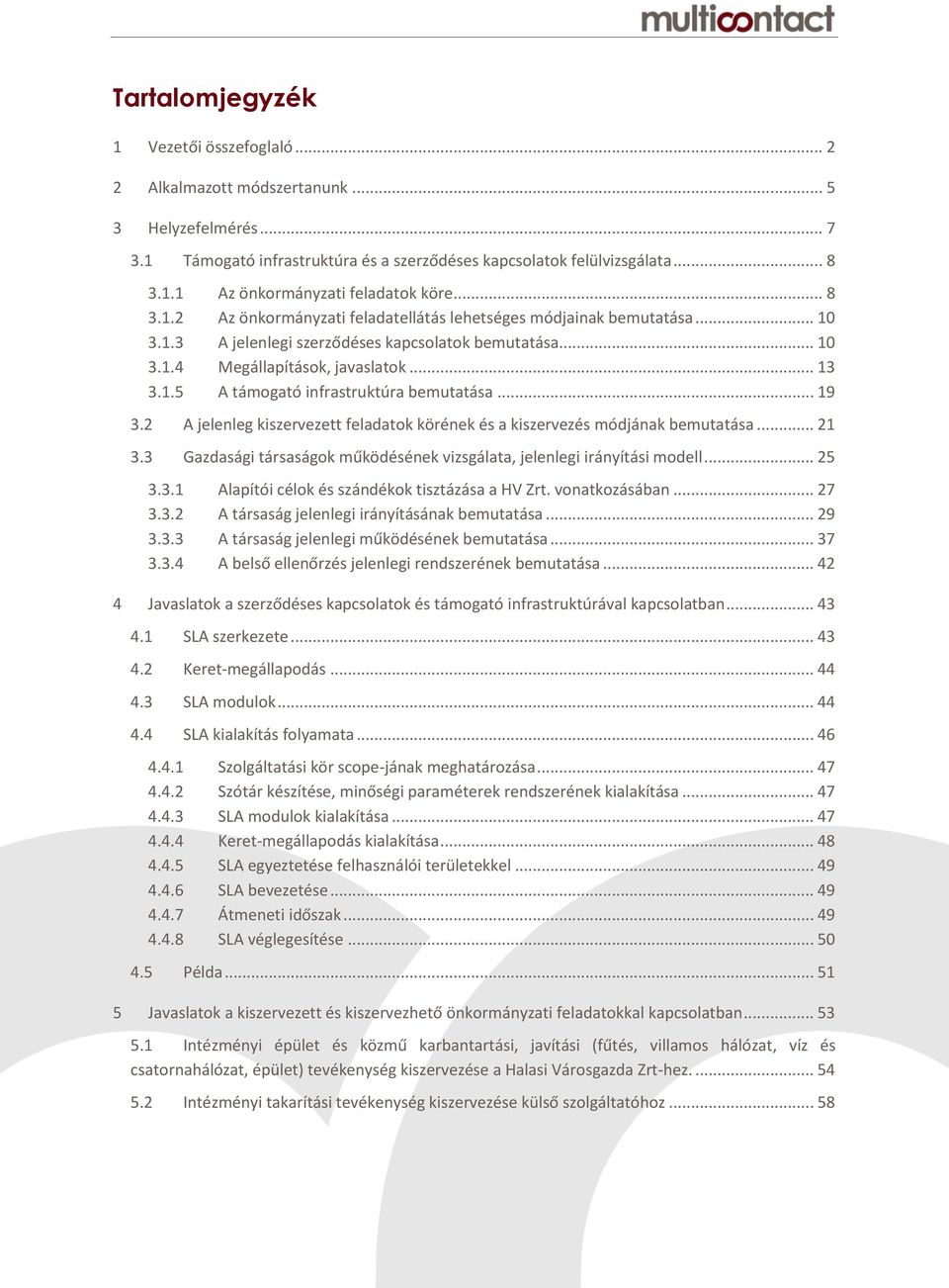 .. 19 3.2 A jelenleg kiszervezett feladatok körének és a kiszervezés módjának bemutatása... 21 3.3 Gazdasági társaságok működésének vizsgálata, jelenlegi irányítási modell... 25 3.3.1 Alapítói célok és szándékok tisztázása a HV Zrt.