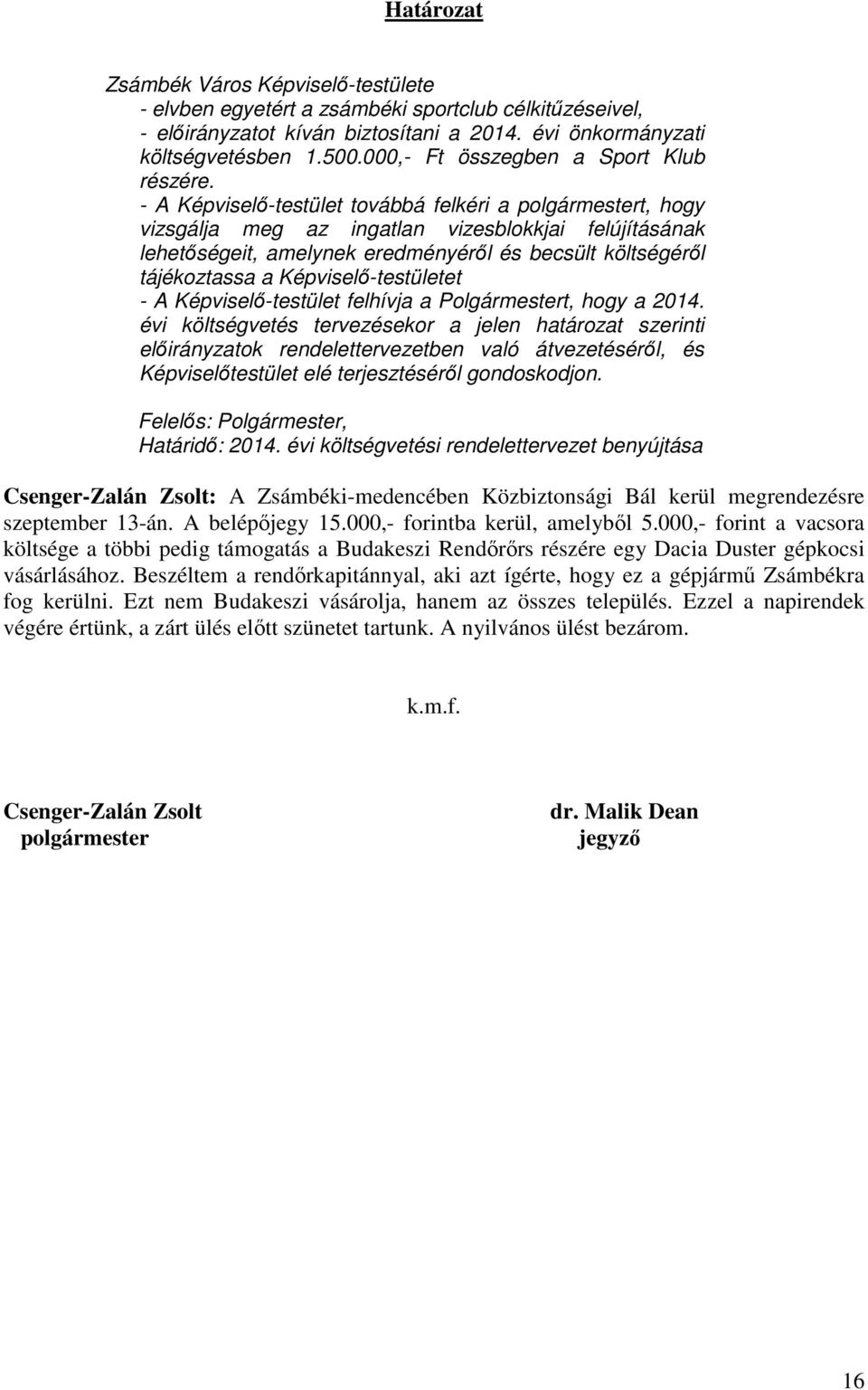 - A Képviselő-testület továbbá felkéri a polgármestert, hogy vizsgálja meg az ingatlan vizesblokkjai felújításának lehetőségeit, amelynek eredményéről és becsült költségéről tájékoztassa a