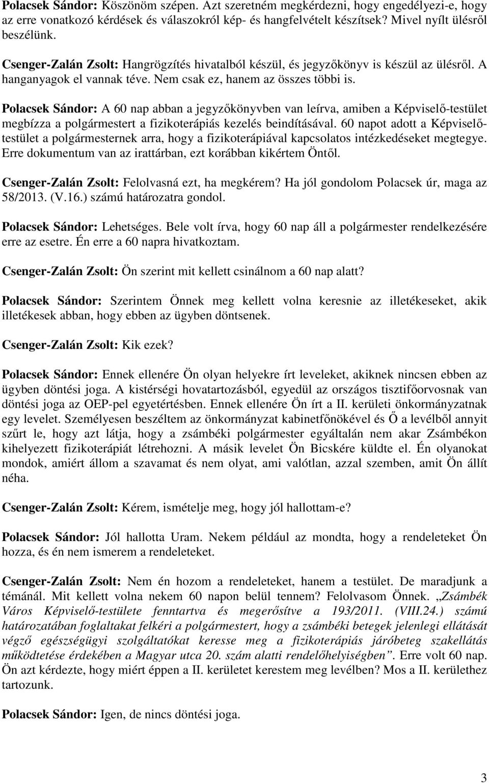 Polacsek Sándor: A 60 nap abban a jegyzőkönyvben van leírva, amiben a Képviselő-testület megbízza a polgármestert a fizikoterápiás kezelés beindításával.