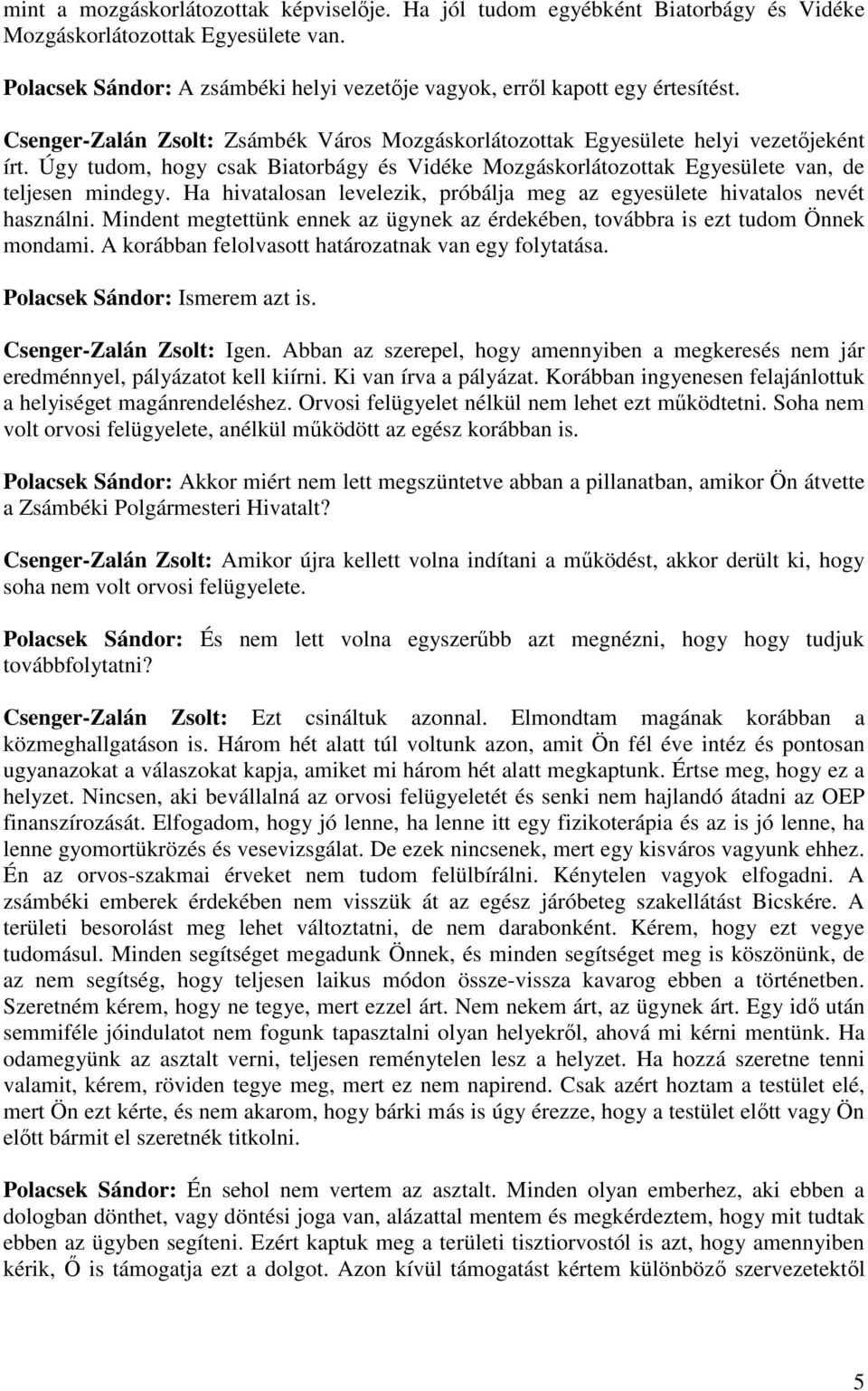 Ha hivatalosan levelezik, próbálja meg az egyesülete hivatalos nevét használni. Mindent megtettünk ennek az ügynek az érdekében, továbbra is ezt tudom Önnek mondami.