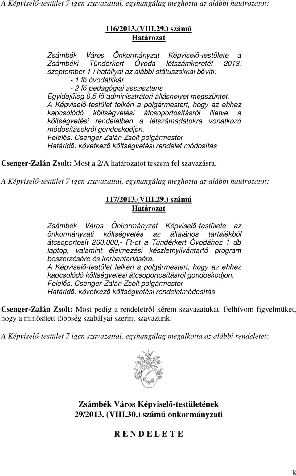 szeptember 1-i hatállyal az alábbi státuszokkal bővíti: - 1 fő óvodatitkár - 2 fő pedagógiai asszisztens Egyidejűleg 0,5 fő adminisztrátori álláshelyet megszüntet.