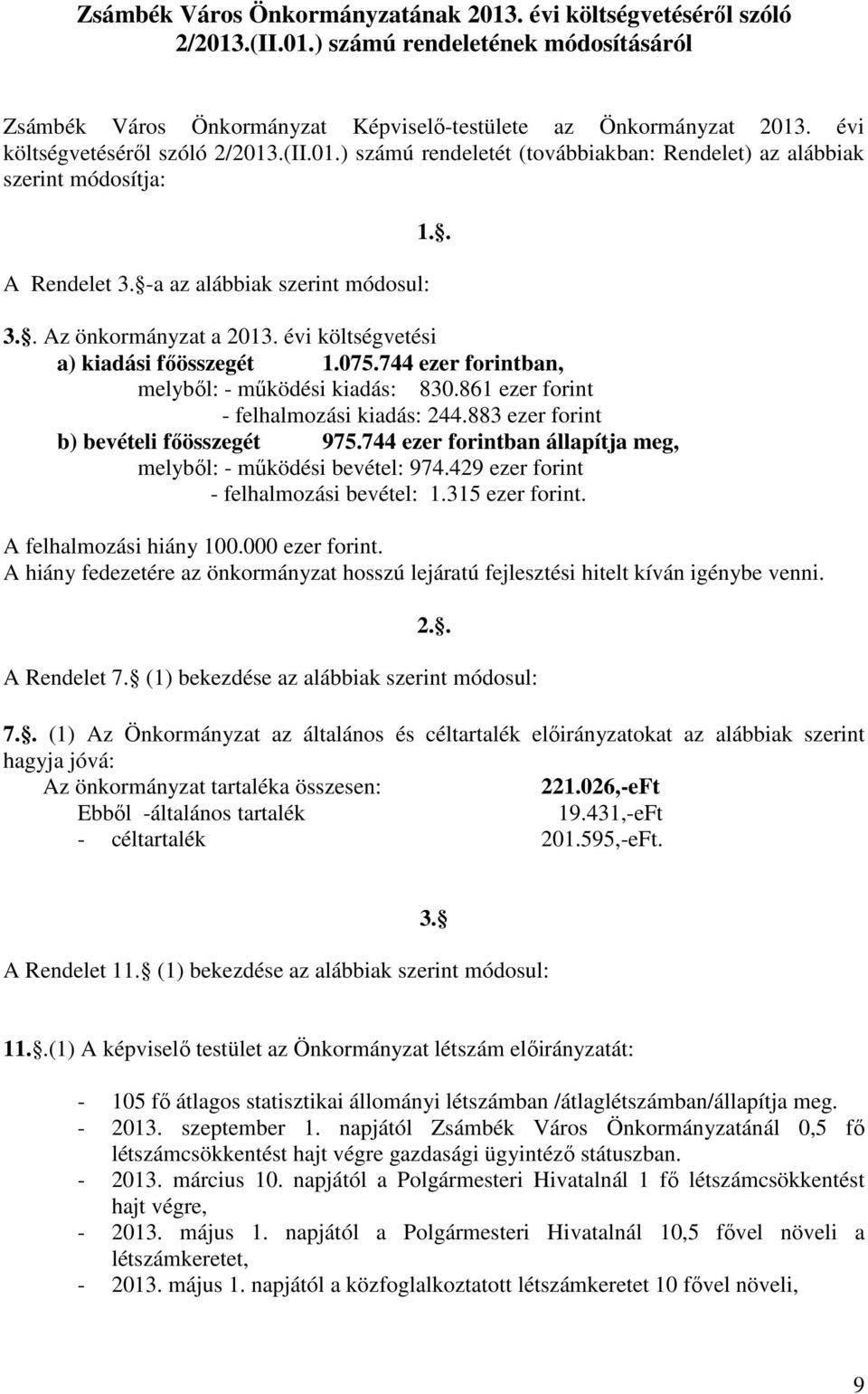 évi költségvetési a) kiadási főösszegét 1.075.744 ezer forintban, melyből: - működési kiadás: 830.861 ezer forint - felhalmozási kiadás: 244.883 ezer forint b) bevételi főösszegét 975.