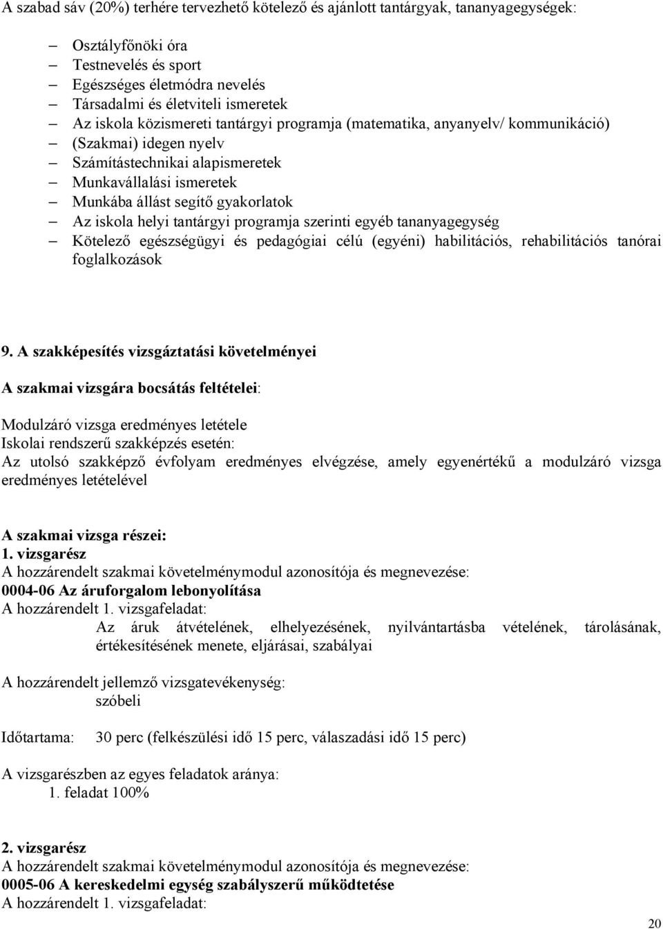 iskola helyi tantárgyi programja szerinti egyéb tananyagegység Kötelező egészségügyi és pedagógiai célú (egyéni) habilitációs, rehabilitációs tanórai foglalkozások 9.