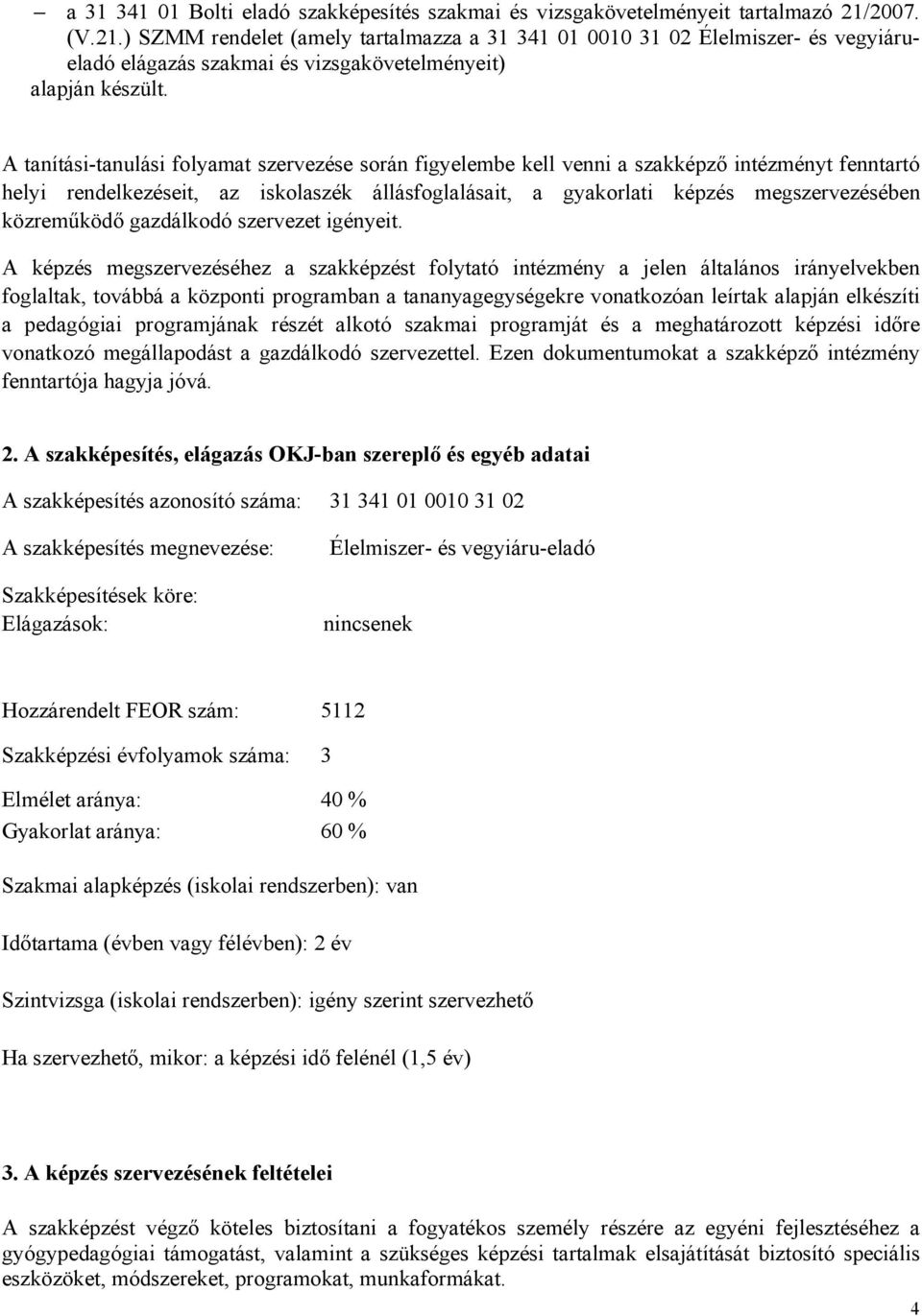 A tanítási-tanulási folyamat szervezése során figyelembe kell venni a szakképző intézményt fenntartó helyi rendelkezéseit, az iskolaszék állásfoglalásait, a képzés megszervezésében közreműködő