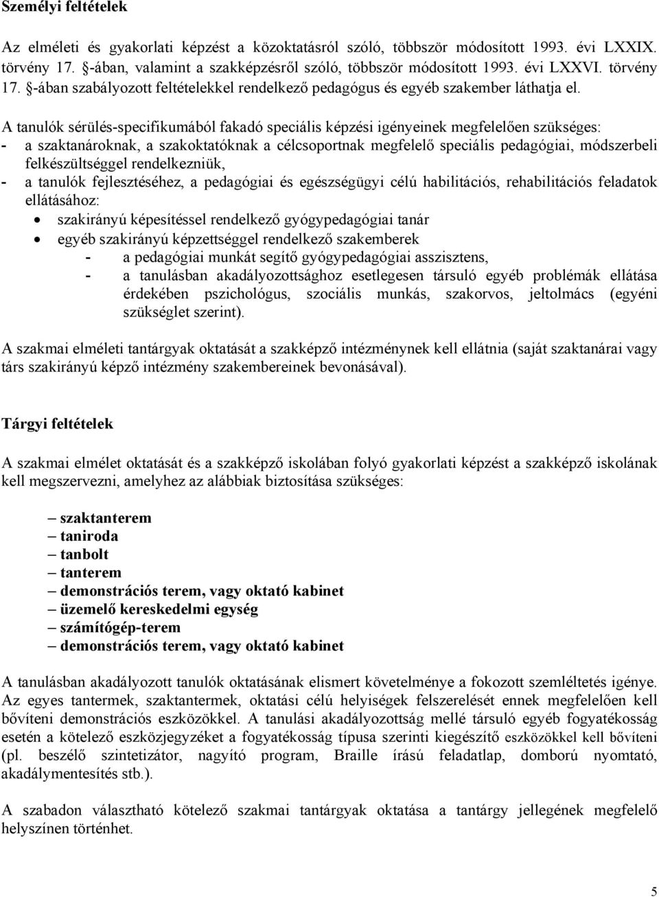 A tanulók sérülés-specifikumából fakadó speciális képzési igényeinek megfelelően szükséges: - a szaktanároknak, a szakoktatóknak a célcsoportnak megfelelő speciális pedagógiai, módszerbeli