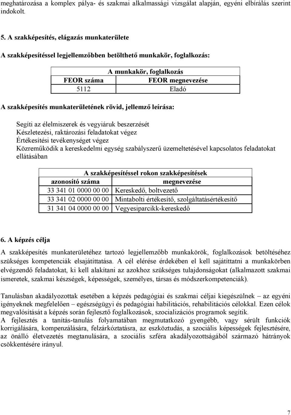 munkaterületének rövid, jellemző leírása: Segíti az élelmiszerek és vegyiáruk beszerzését Készletezési, raktározási feladatokat végez Értékesítési tevékenységet végez Közreműködik a kereskedelmi