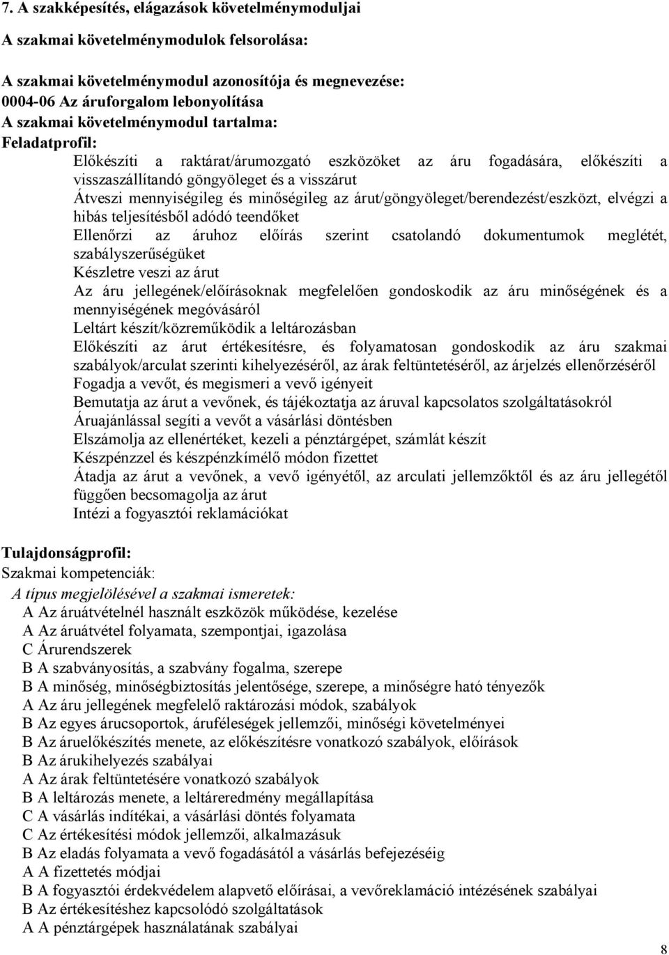 az árut/göngyöleget/berendezést/eszközt, elvégzi a hibás teljesítésből adódó teendőket Ellenőrzi az áruhoz előírás szerint csatolandó dokumentumok meglétét, szabályszerűségüket Készletre veszi az