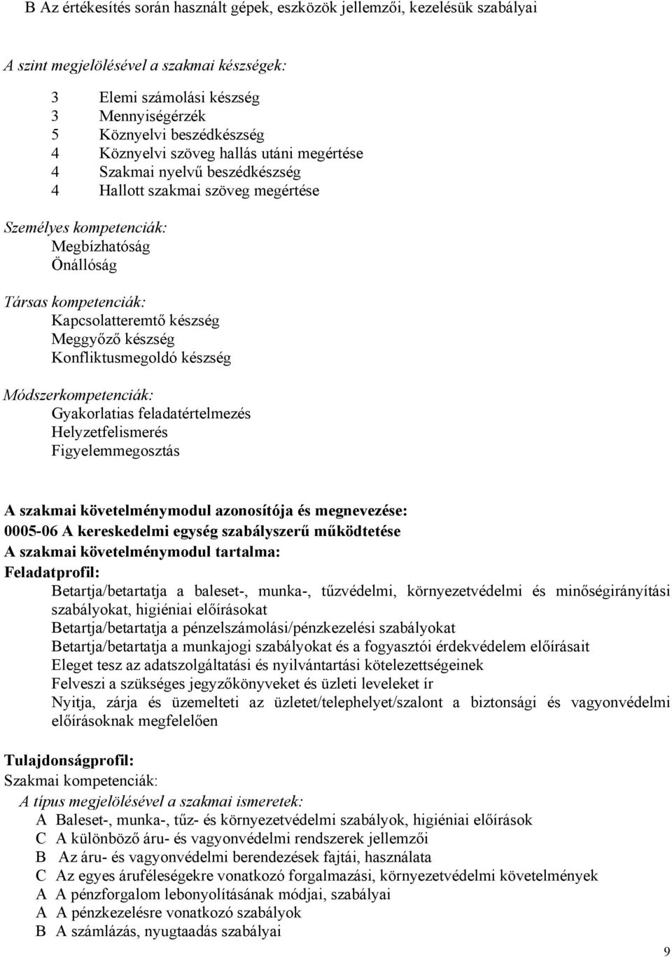 Meggyőző készség Konfliktusmegoldó készség Módszerkompetenciák: Gyakorlatias feladatértelmezés Helyzetfelismerés Figyelemmegosztás A szakmai követelménymodul azonosítója és megnevezése: 0005-06 A