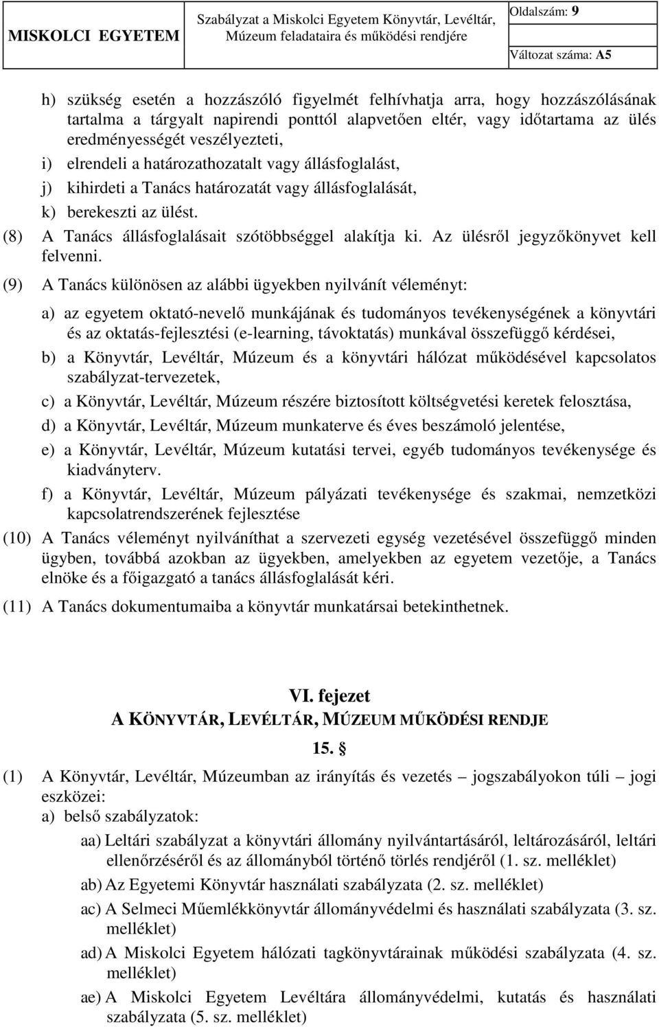 állásfoglalását, k) berekeszti az ülést. (8) A Tanács állásfoglalásait szótöbbséggel alakítja ki. Az ülésről jegyzőkönyvet kell felvenni.