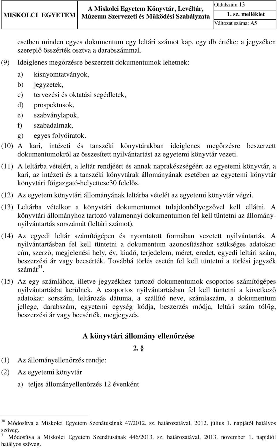 folyóiratok. (10) A kari, intézeti és tanszéki könyvtárakban ideiglenes megőrzésre beszerzett dokumentumokról az összesített nyilvántartást az egyetemi könyvtár vezeti.