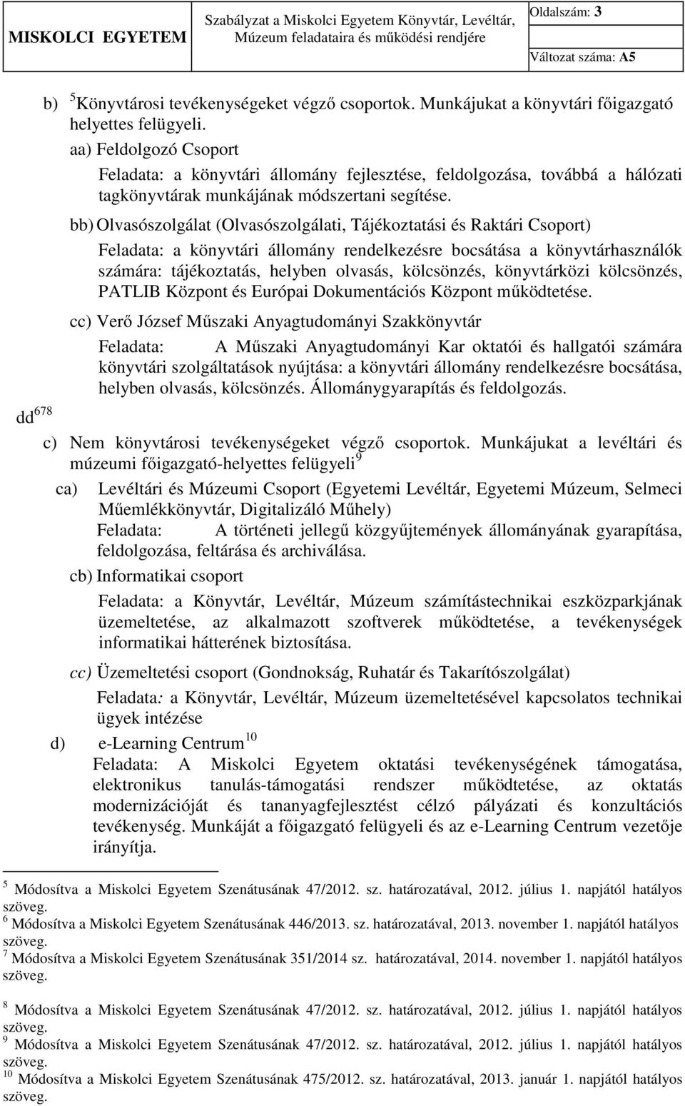 aa) Feldolgozó Csoport Feladata: a könyvtári állomány fejlesztése, feldolgozása, továbbá a hálózati tagkönyvtárak munkájának módszertani segítése.