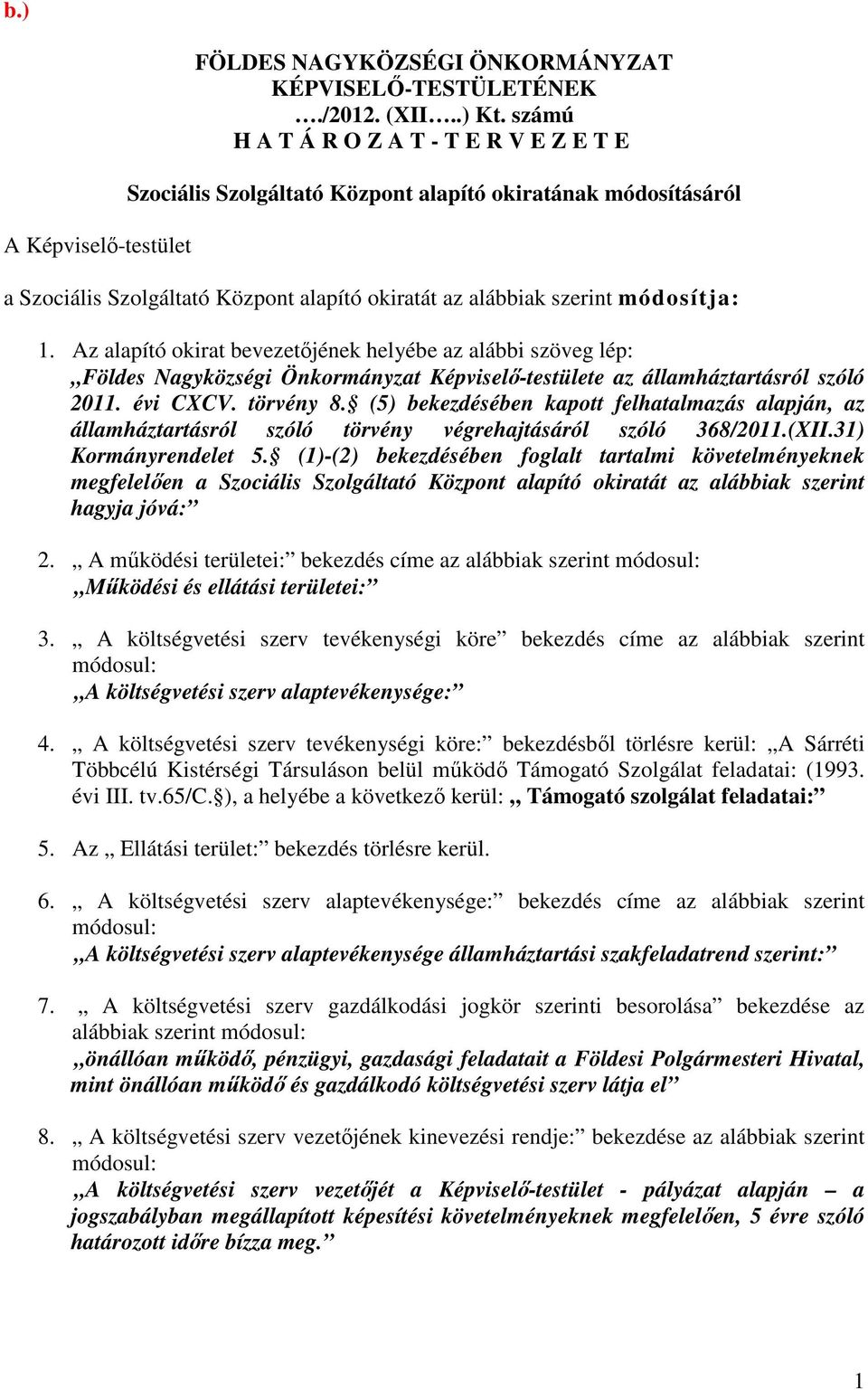 Az alapító okirat bevezetőjének helyébe az alábbi szöveg lép: Földes Nagyközségi Önkormányzat Képviselő-testülete az államháztartásról szóló 2011. évi CXCV. törvény 8.