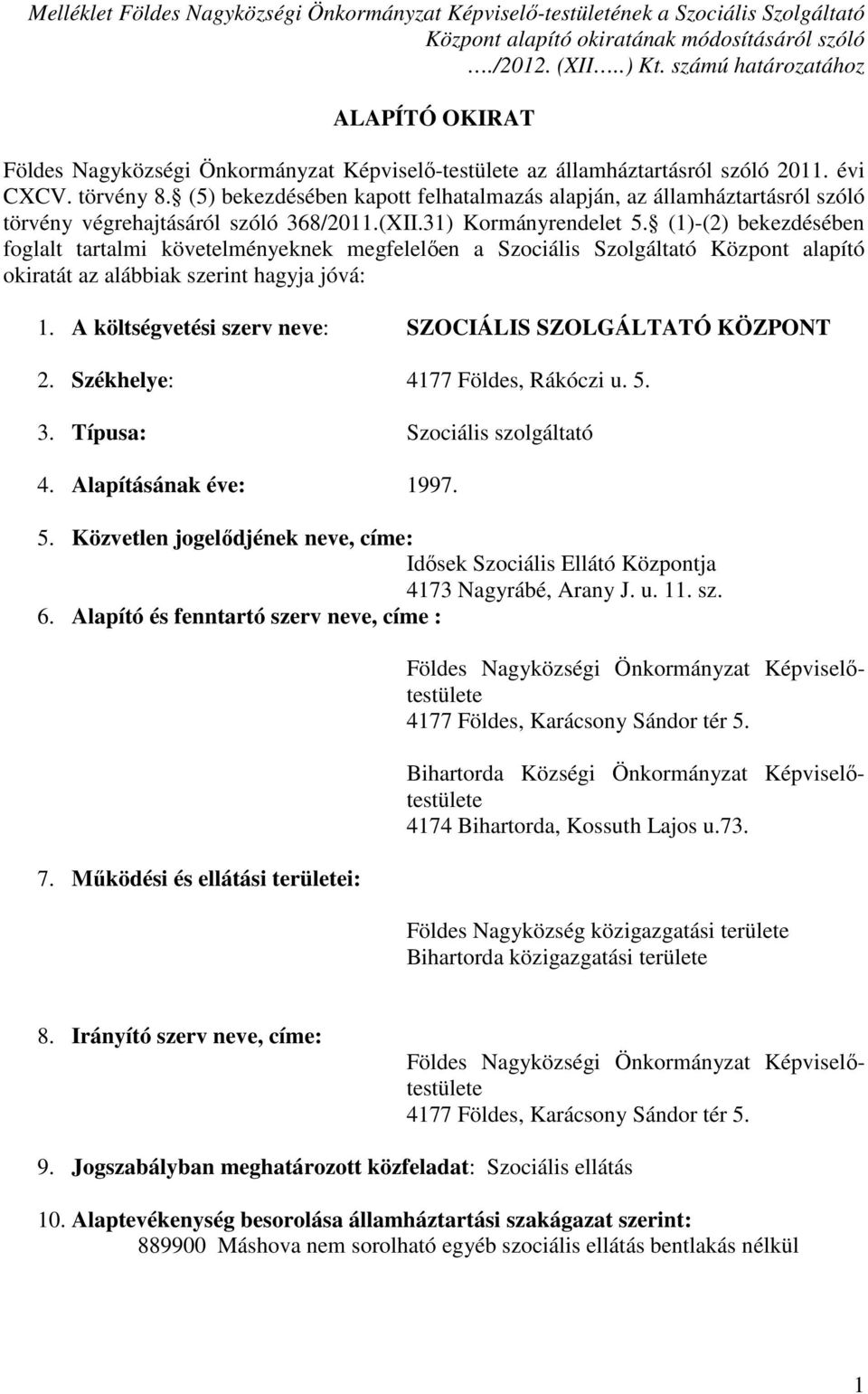 (5) bekezdésében kapott felhatalmazás alapján, az államháztartásról szóló törvény végrehajtásáról szóló 368/2011.(XII.31) Kormányrendelet 5.