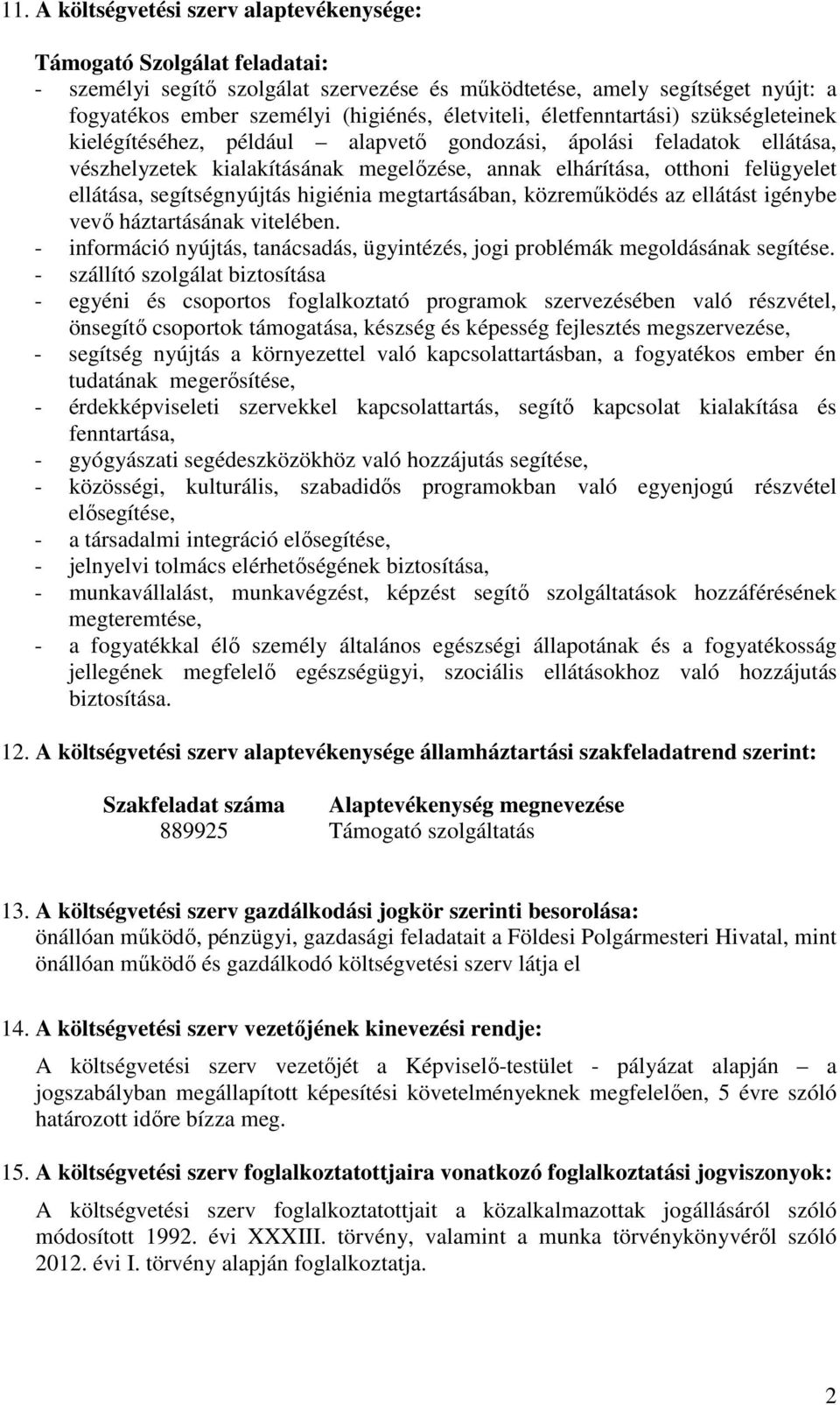 ellátása, segítségnyújtás higiénia megtartásában, közreműködés az ellátást igénybe vevő háztartásának vitelében. - információ nyújtás, tanácsadás, ügyintézés, jogi problémák megoldásának segítése.